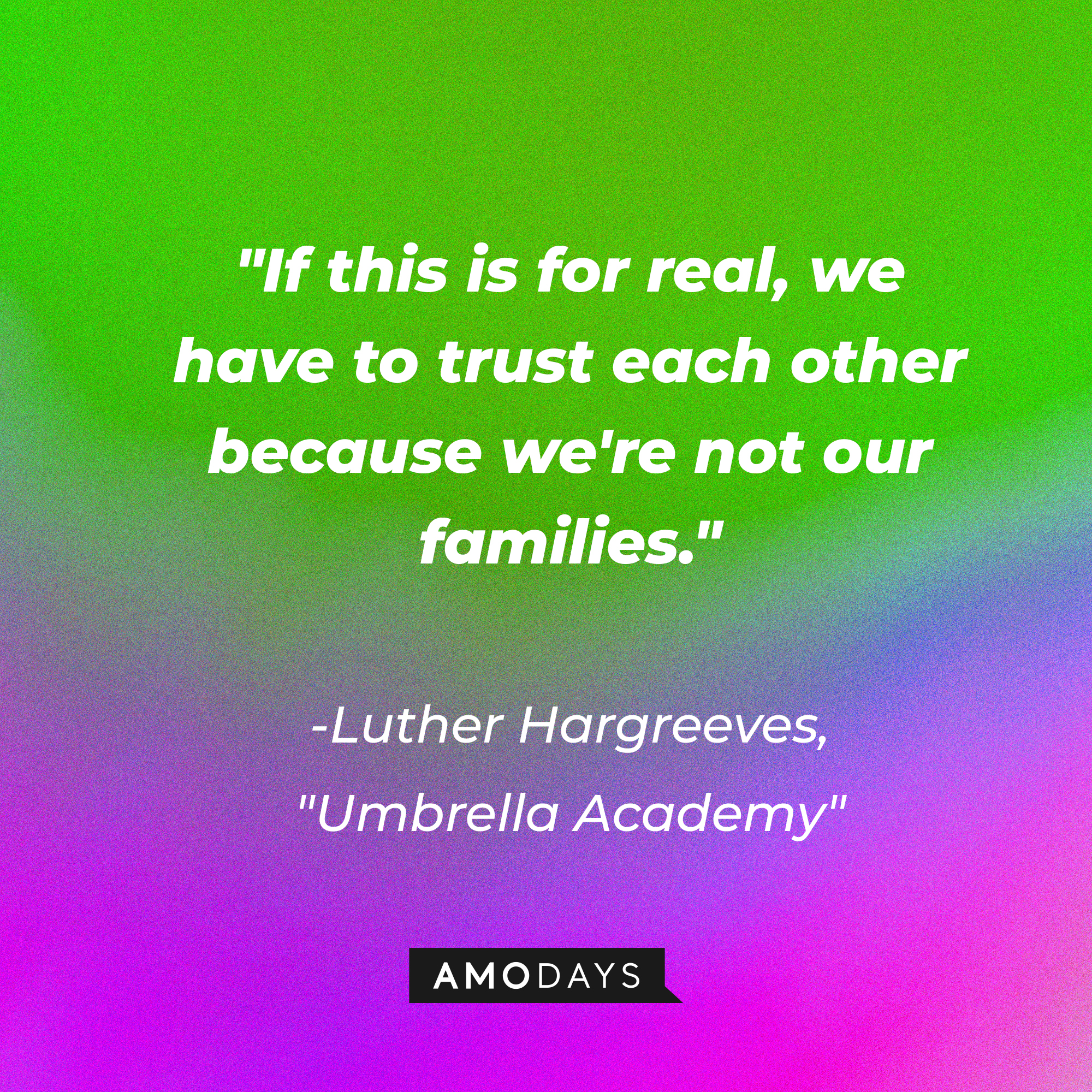 Luther Hargreeves' quote in "The Umbrella Academy:" "If this is for real, we have to trust each other because we're not our families." | Source: AmoDays