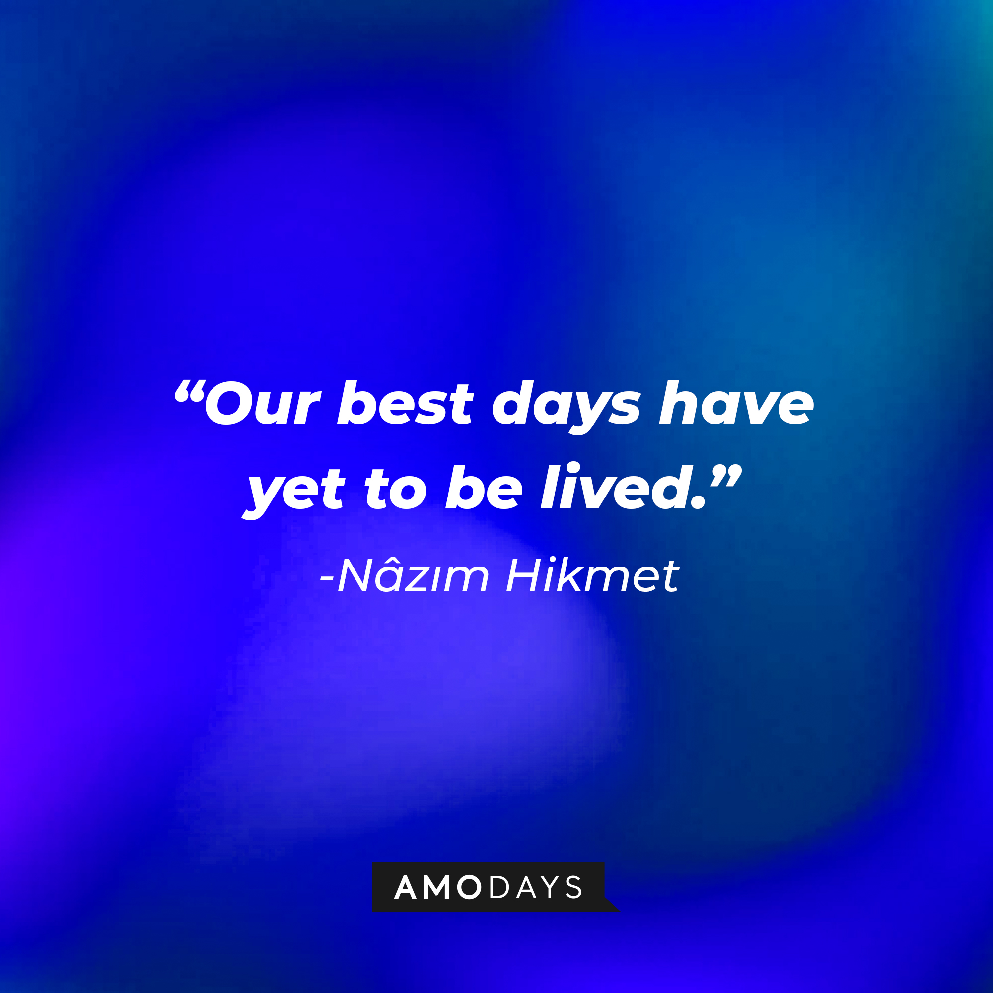 Nâzım Hikmet's quote: "Our best days have yet to be lived."  | Image: Amodays