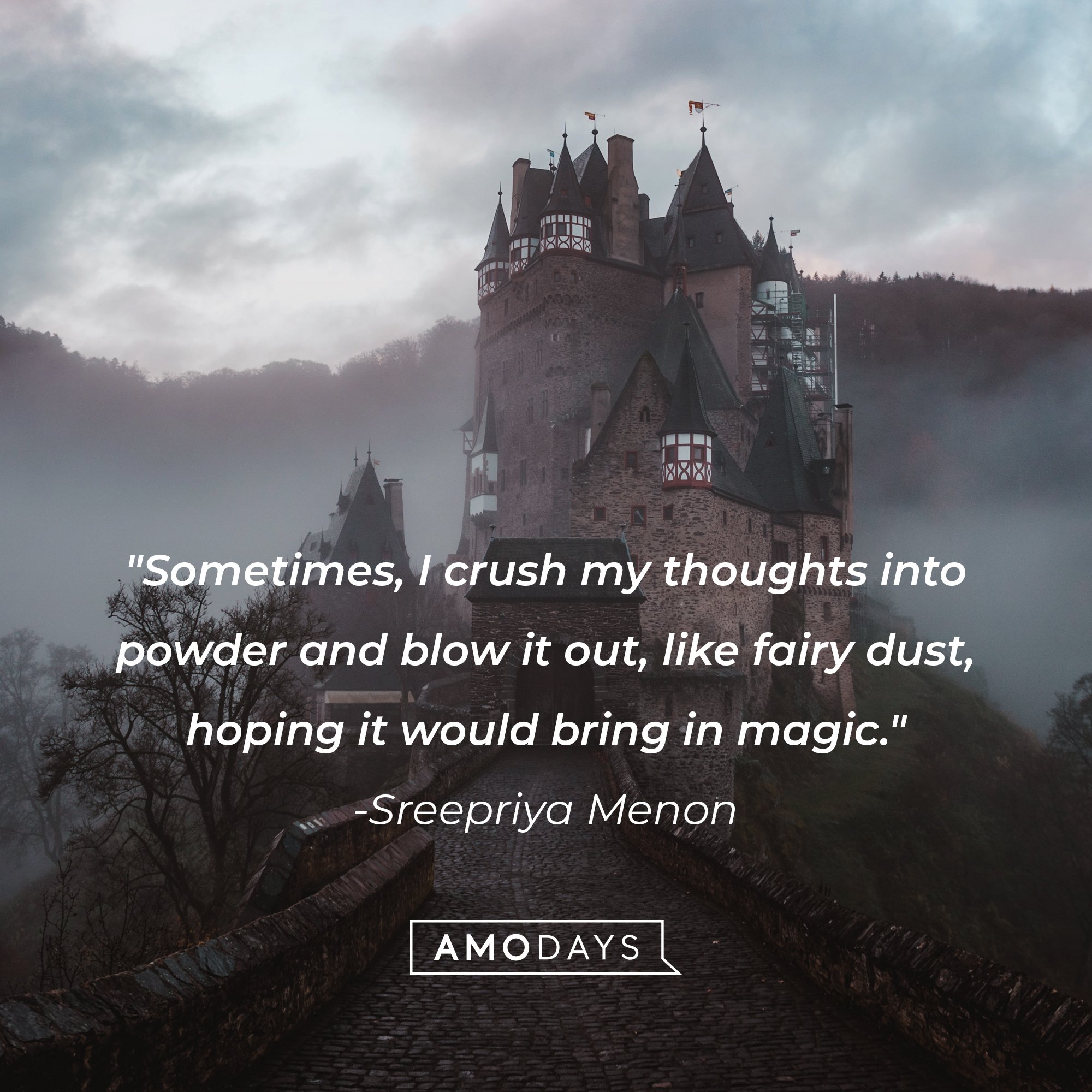 Sreepriya Menon's quote: "Sometimes, I crush my thoughts into powder and blow it out, like fairy dust, hoping it would bring in magic." | Image: Amo Days
