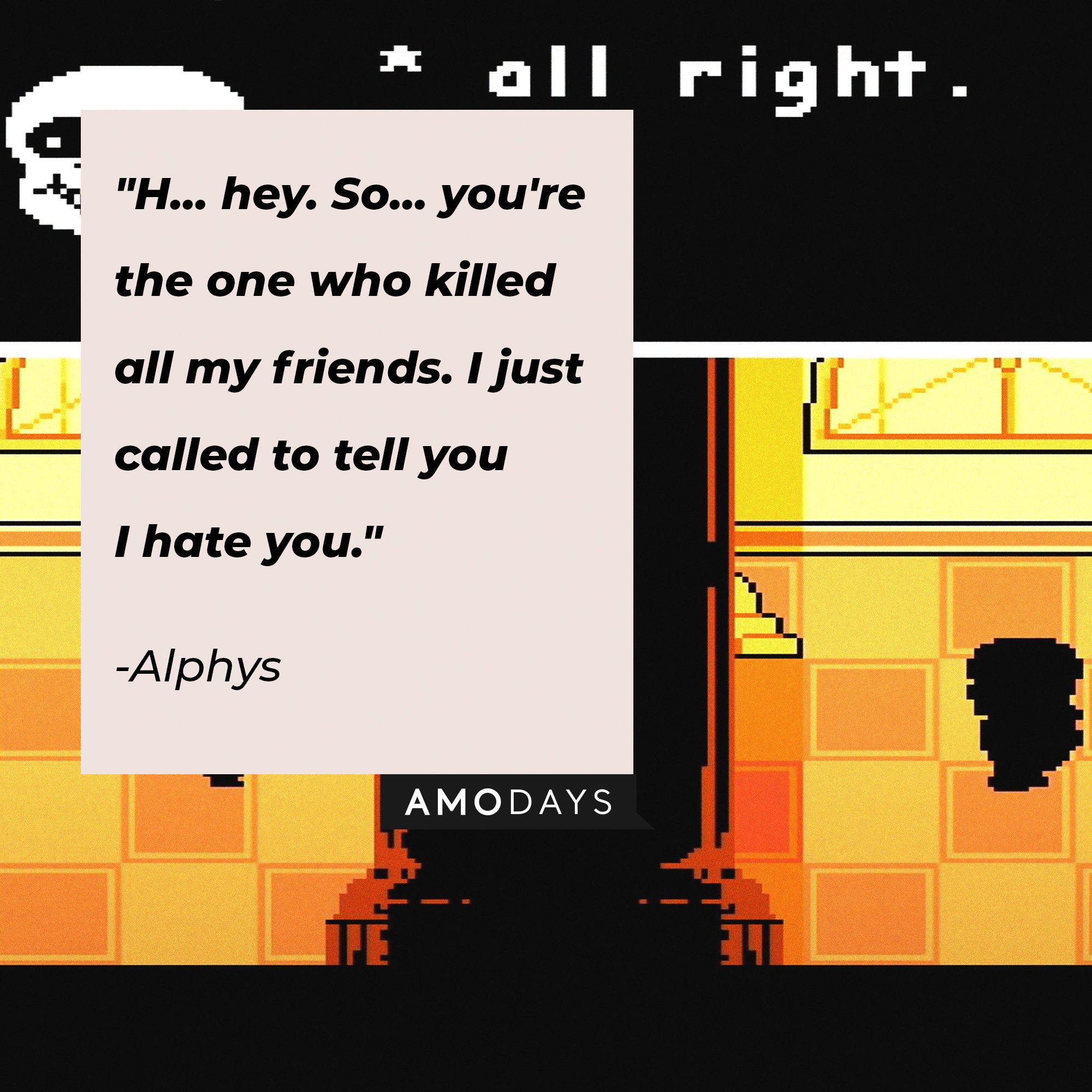 Alphys’ quote: "H... hey. So... you're the one who killed all my friends. I just called to tell you I hate you." | Image: AmoDays