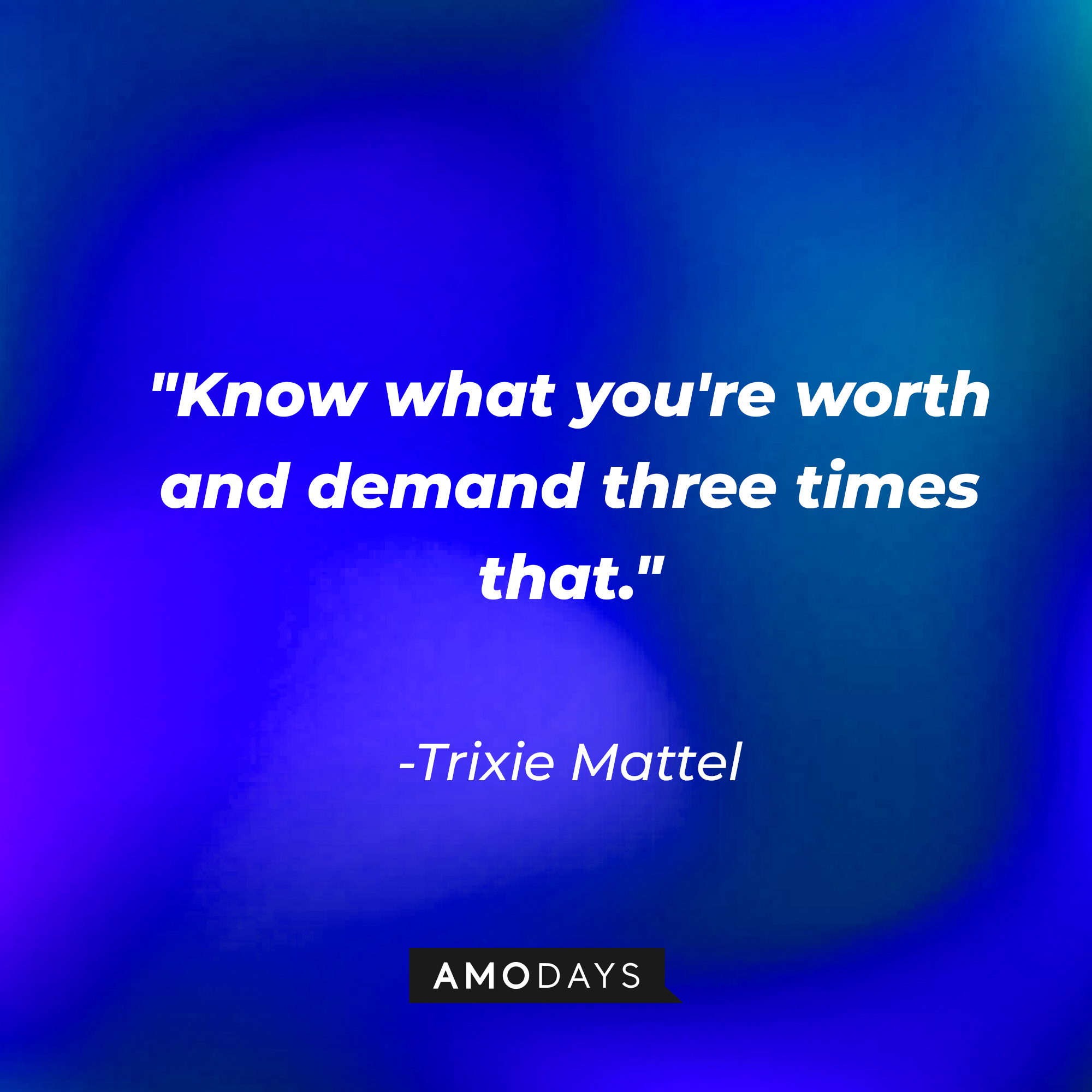 Trixie Mattel's quote: "Know what you're worth and demand three times that." | Source: AmoDays