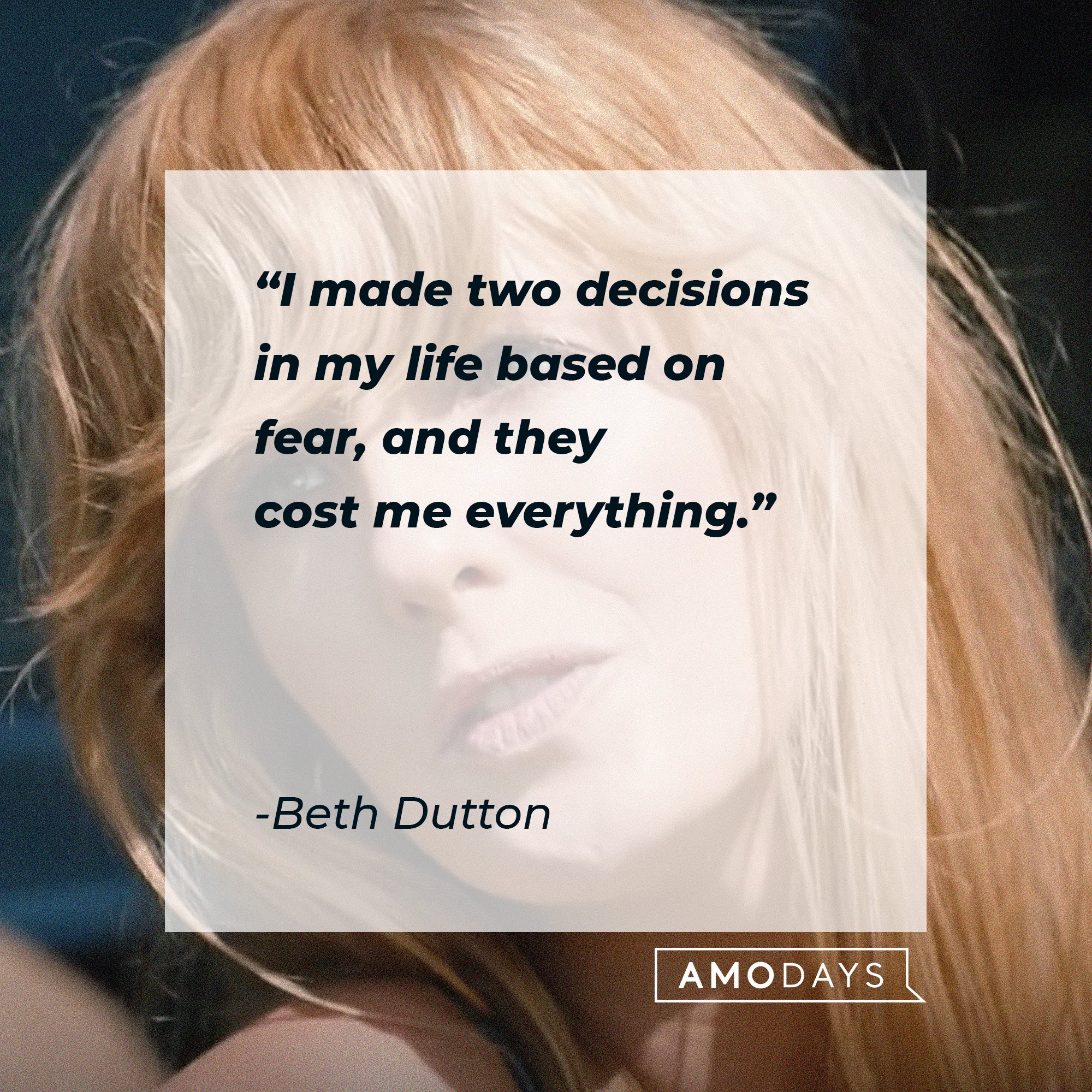  Beth Dutton's quote: "I made two decisions in my life based on fear, and they cost me everything." | Source: AmoDays