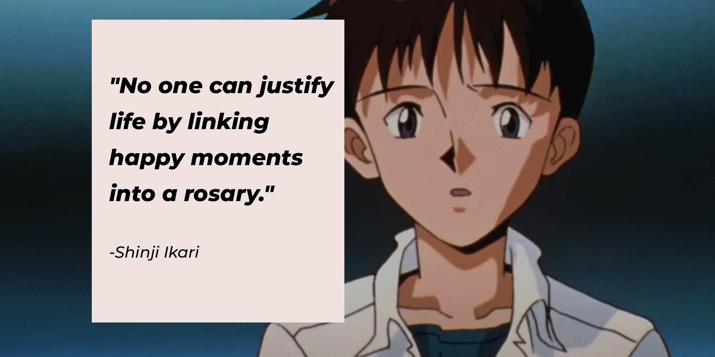 Photo of Shinji Ikari with the quote: "No one can justify life by linking happy moments into a rosary." | Source: Facebook.com/EvangelionMovie