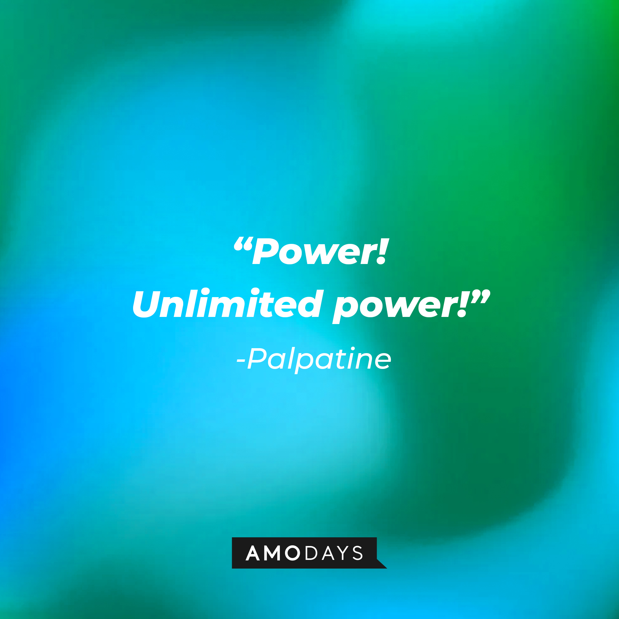 Palpatine’s quote: “Power! Unlimited power!” | Source: AmoDays