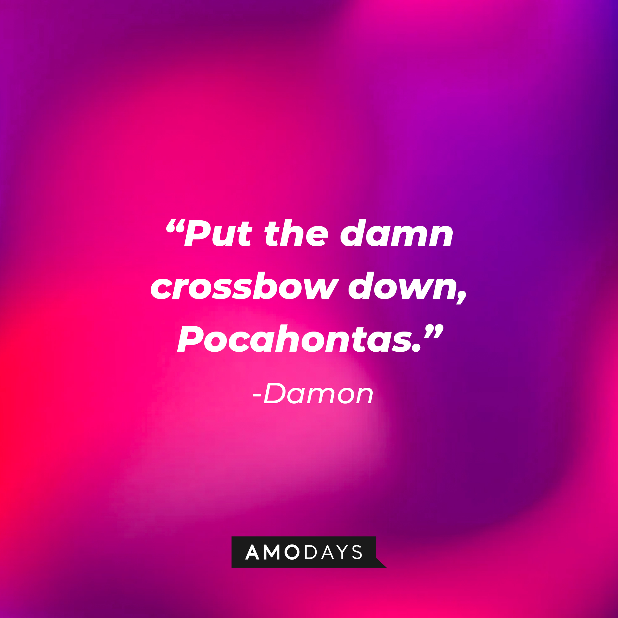 Damon's quote: "Put the damn crossbow down, Pocahontas." | Source: Amodays