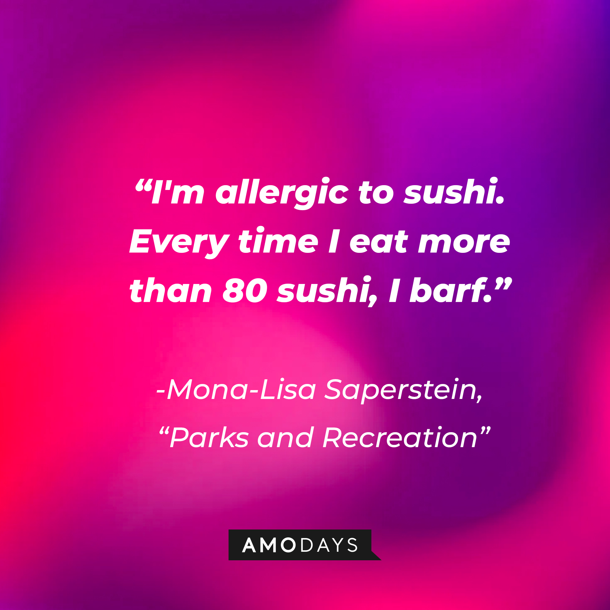 Mona-Lisa Saperstein's quote on "Parks and Recreation:" "I'm allergic to sushi. Every time I eat more than 80 sushi, I barf." | Source: AmoDays
