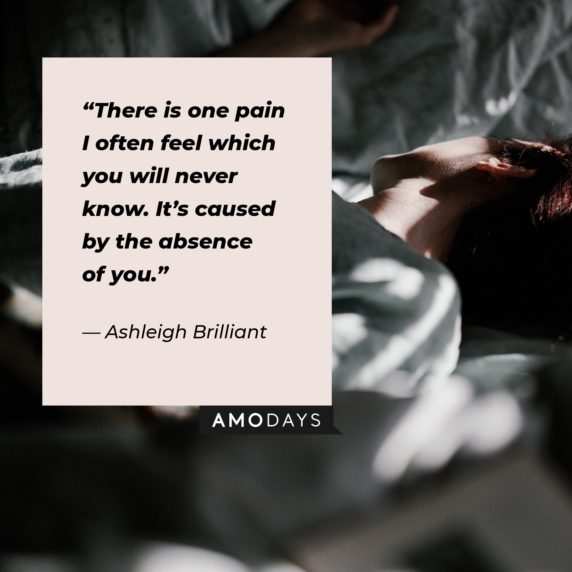 Ashleigh Brilliant’s quote: “There is one pain I often feel which you will never know. It’s caused by the absence of you.” | Image: AmoDays