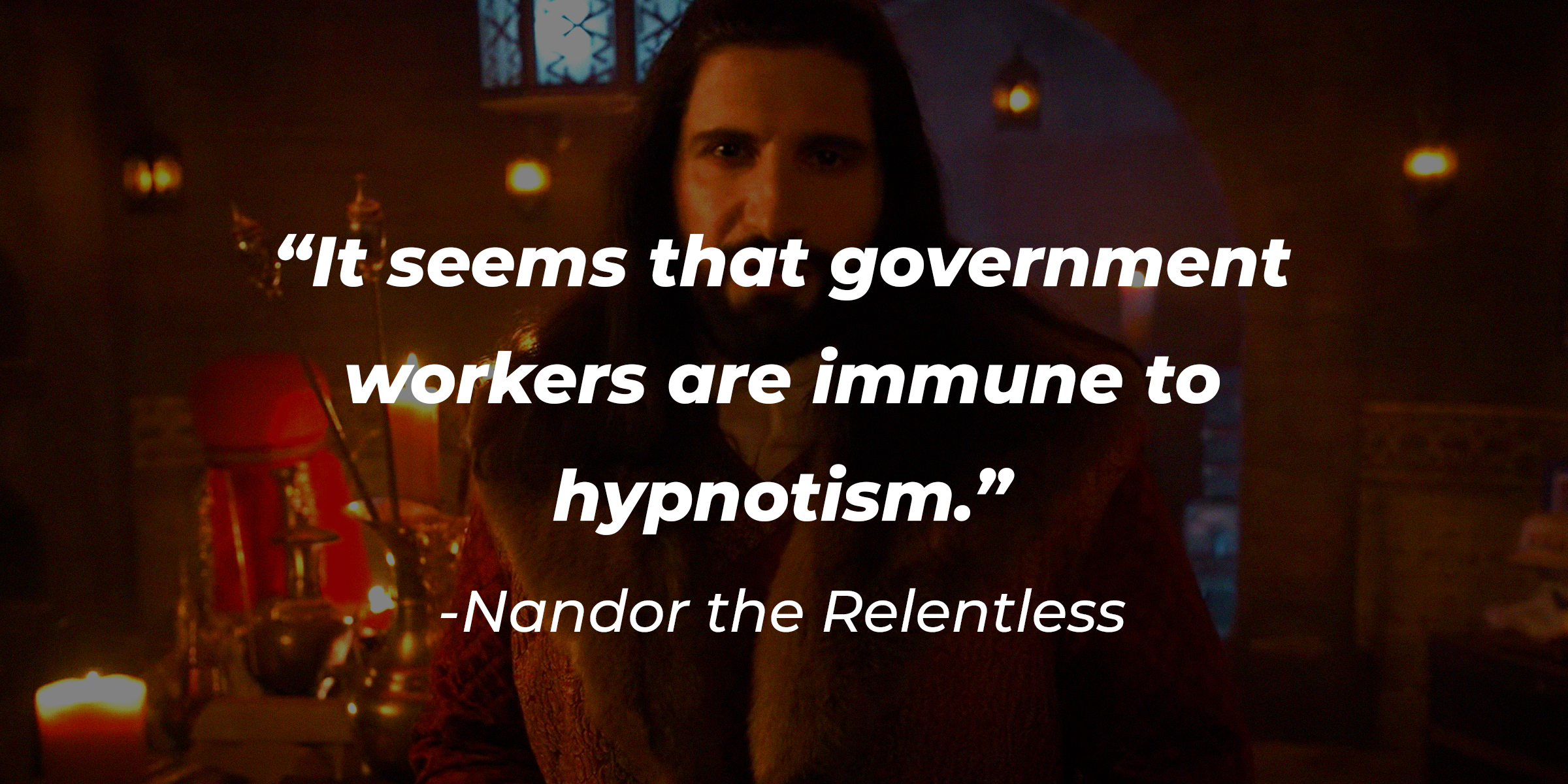 Nandor the Relentless, with his quote: “It seems that government workers are immune to hypnotism.” | Source: Facebook.com/TheShadowsFX
