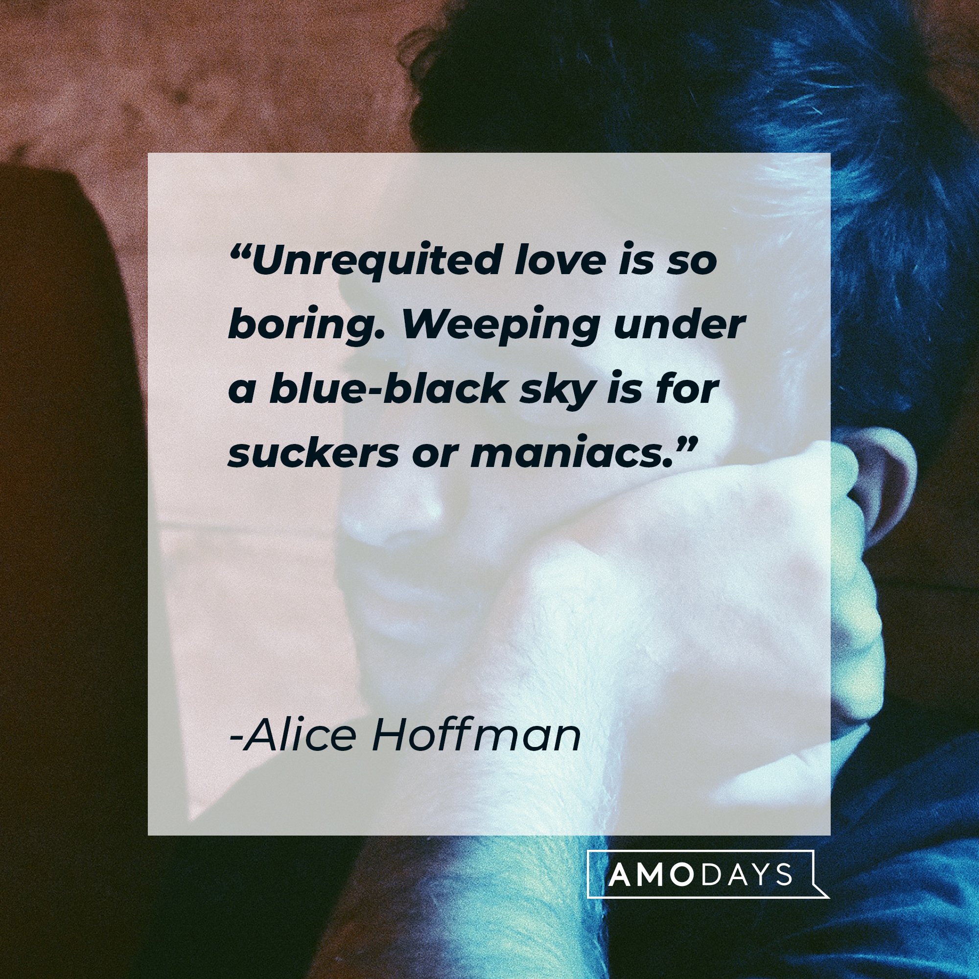  Alice Hoffman’s quote: "Unrequited love is so boring. Weeping under a blue-black sky is for suckers or maniacs." | Image: AmoDays