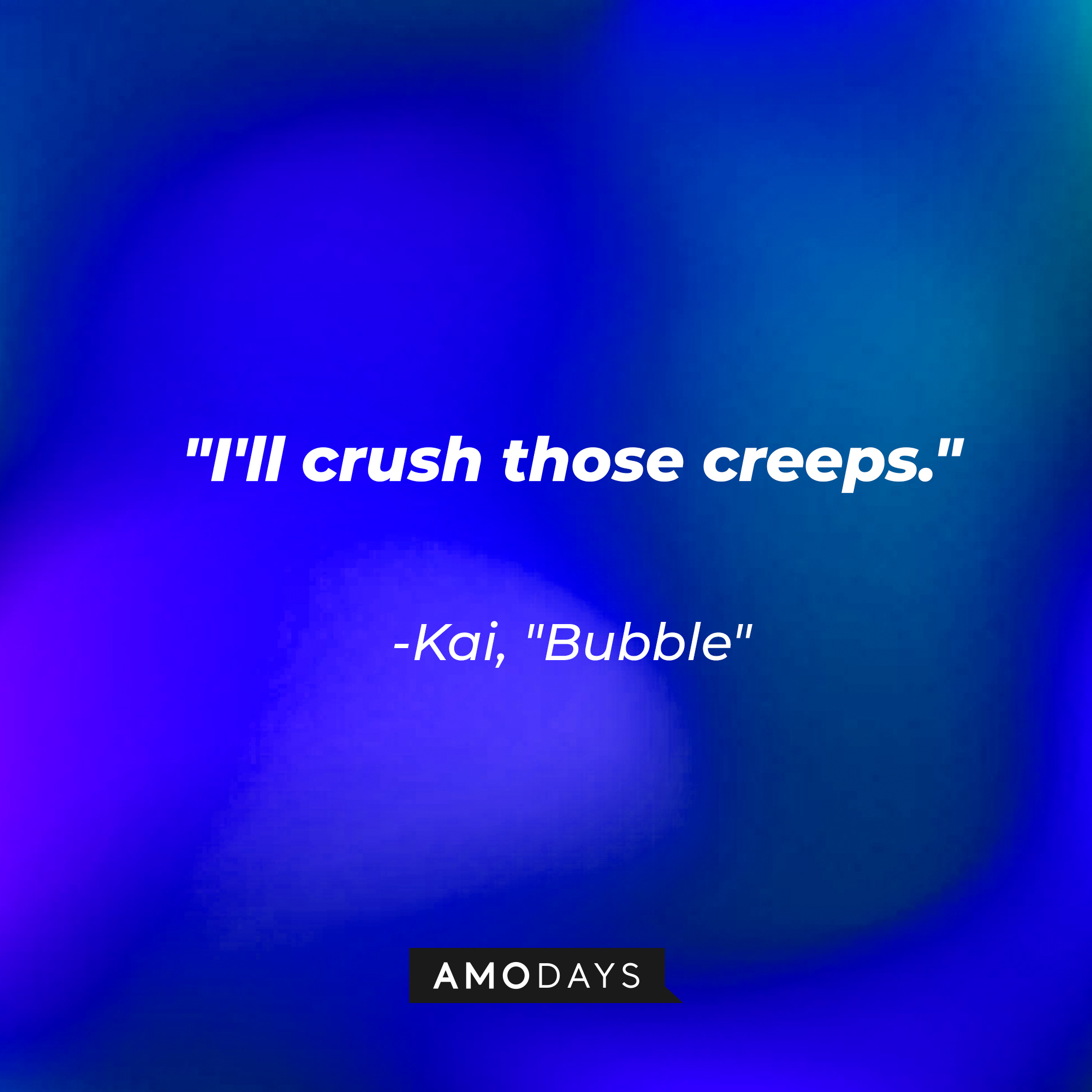 Kai's quote on "Bubble:" "I'll crush those creeps." | Source: AmoDays