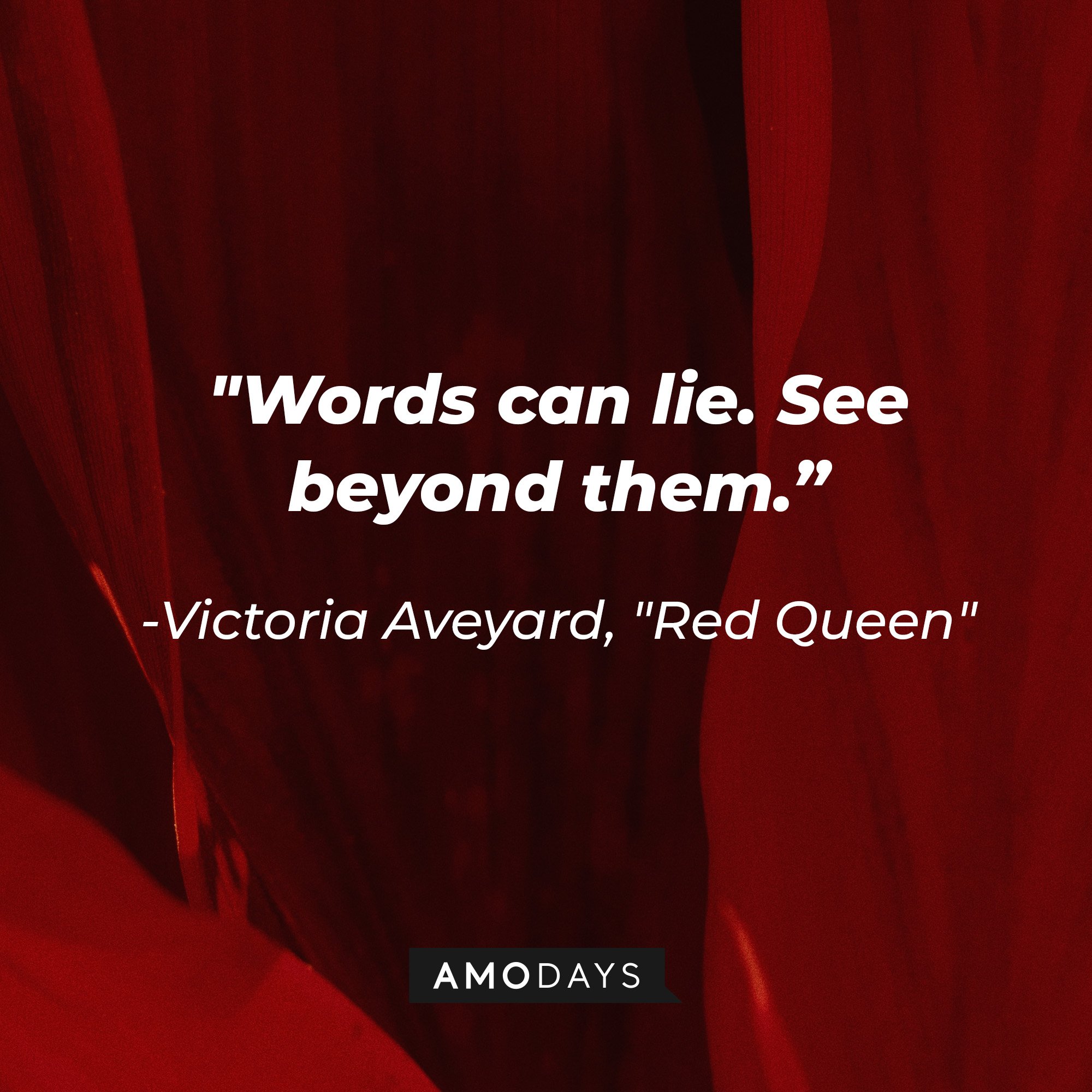 Victoria Aveyard’s quote in “Red Queen”: "Words can lie. See beyond them." | Image: AmoDays