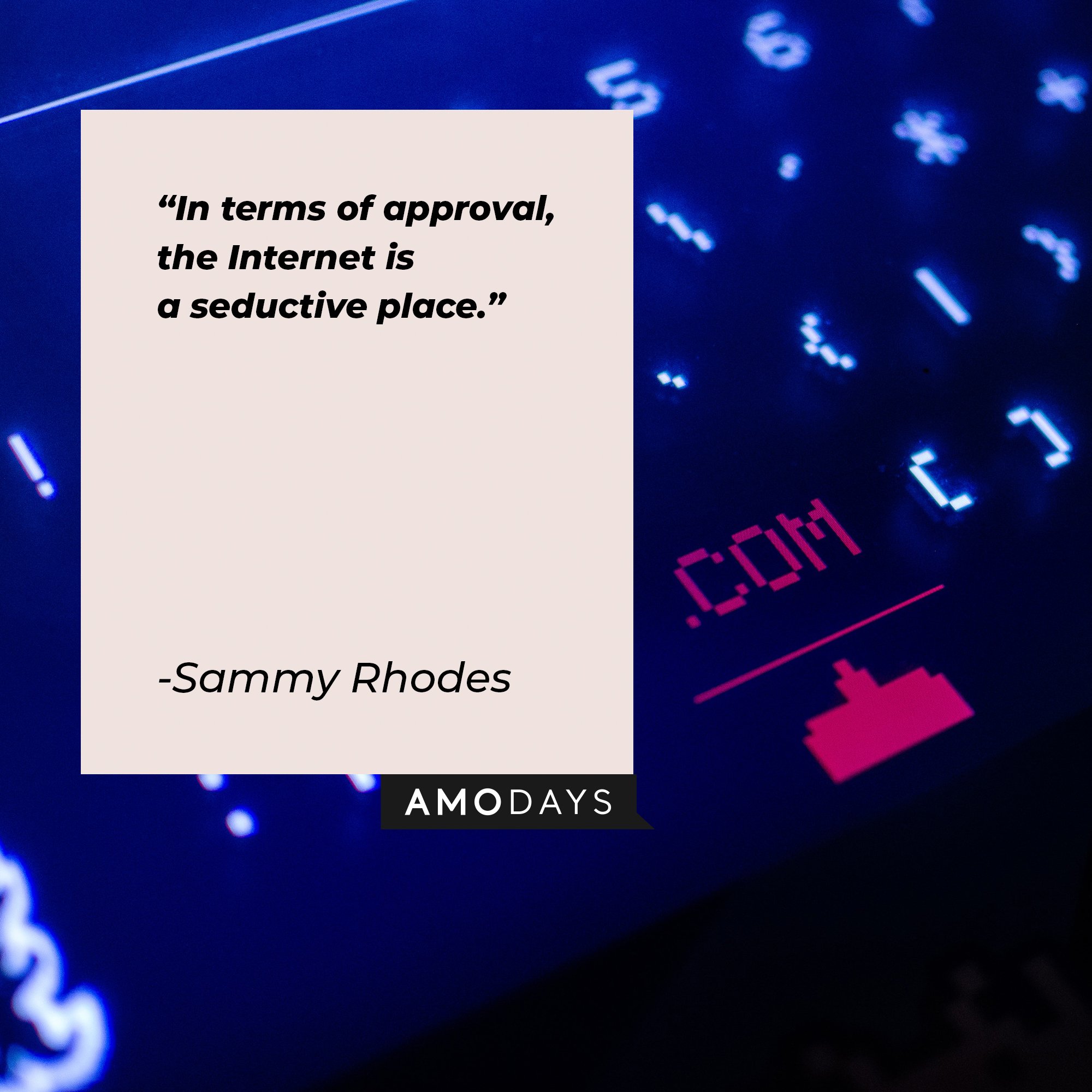 Sammy Rhodes’ quote: "In terms of approval, the Internet is a seductive place." | Image: AmoDays