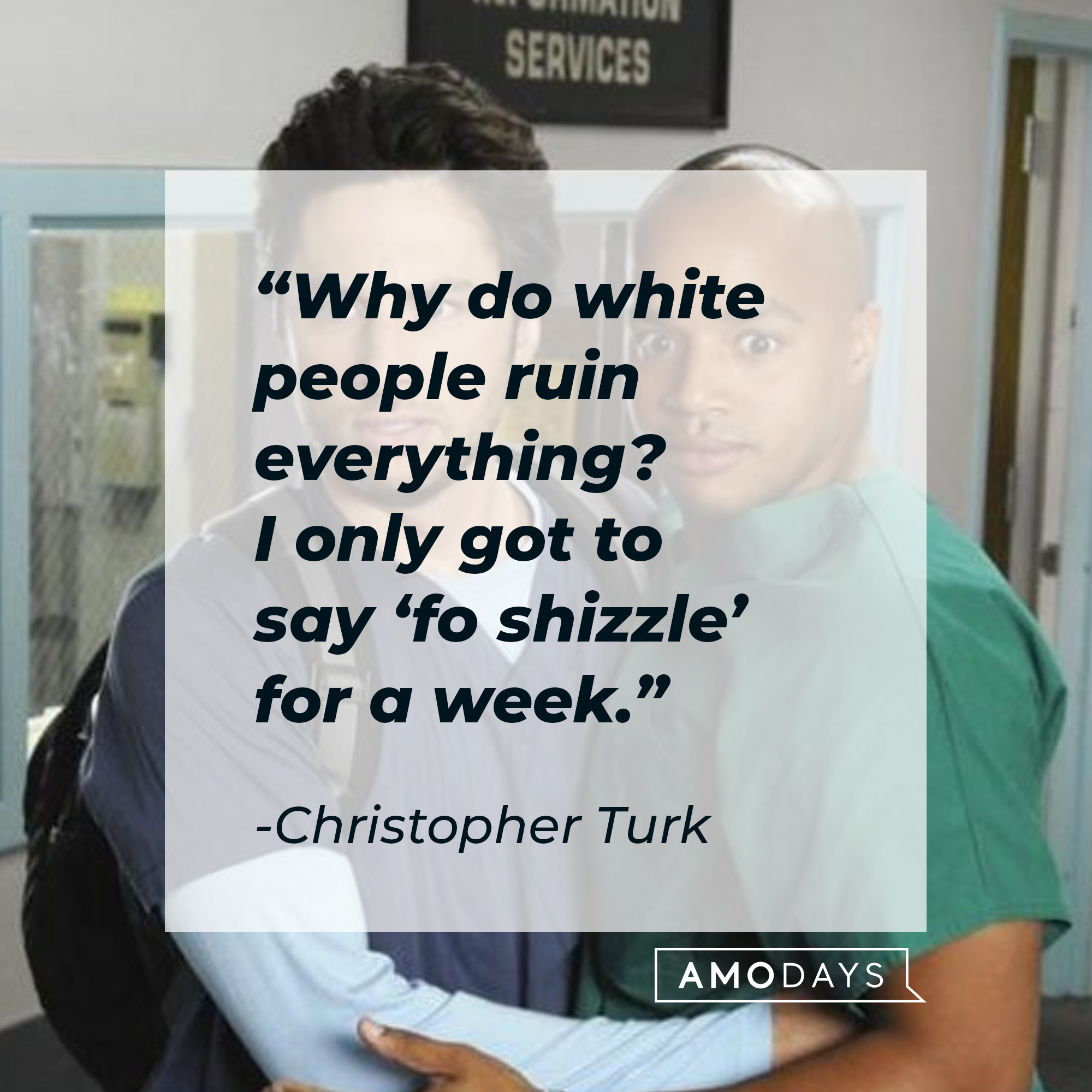 Christoper Turk and John 'J.D.' Dorian with Turk’s quote: “Why do white people ruin everything? I only got to say ‘fo shizzle’ for a week.” | Source: Facebook.com/scrubs