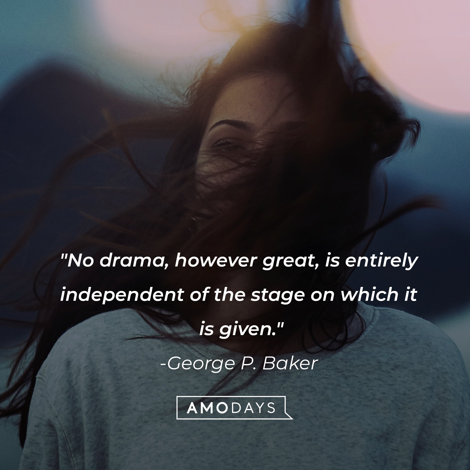 George P. Baker’s quote: "No drama, however great, is entirely independent of the stage on which it is given."  | Image: AmoDays 