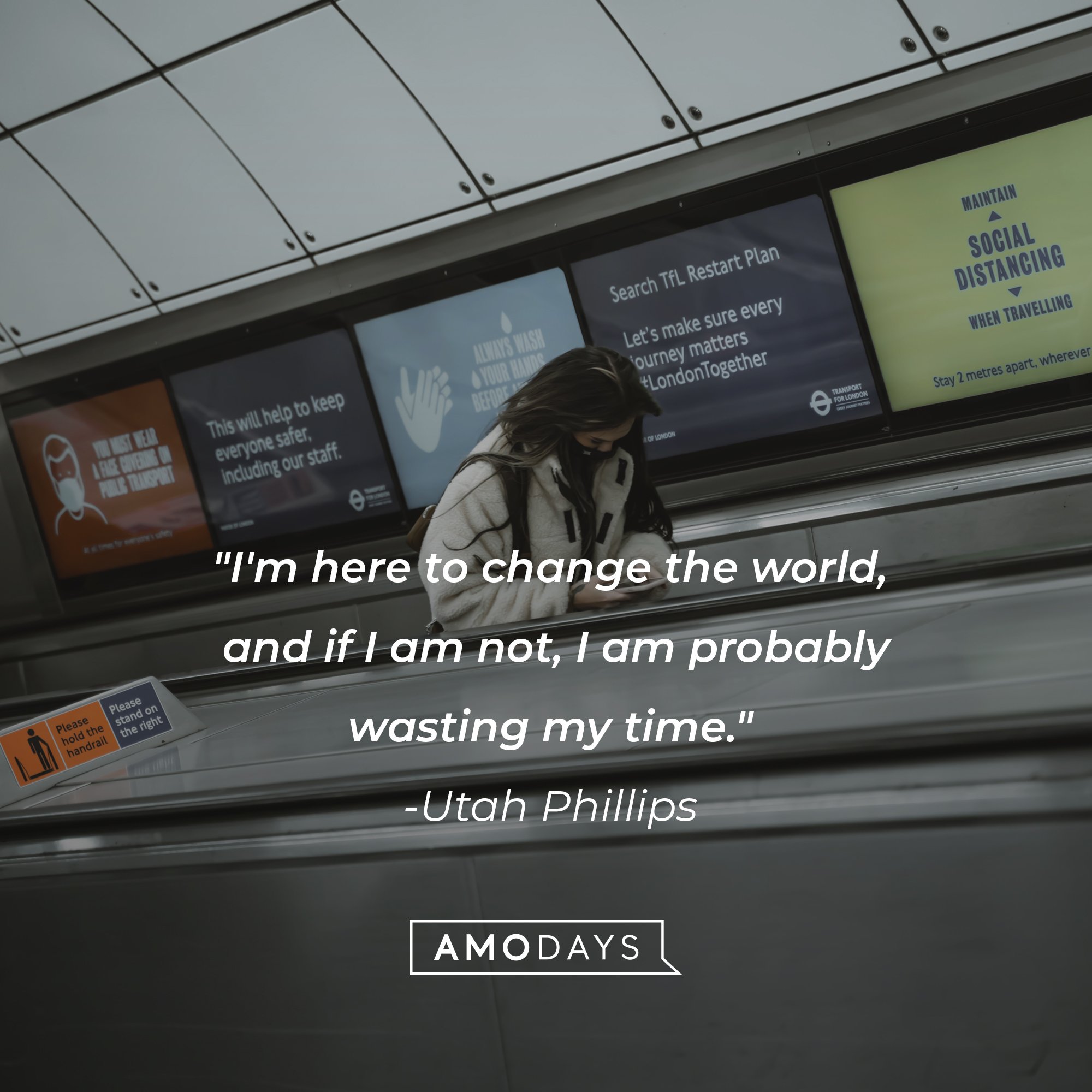 Utah Phillips’ quote: "I'm here to change the world, and if I am not, I am probably wasting my time." | Image: AmoDays 