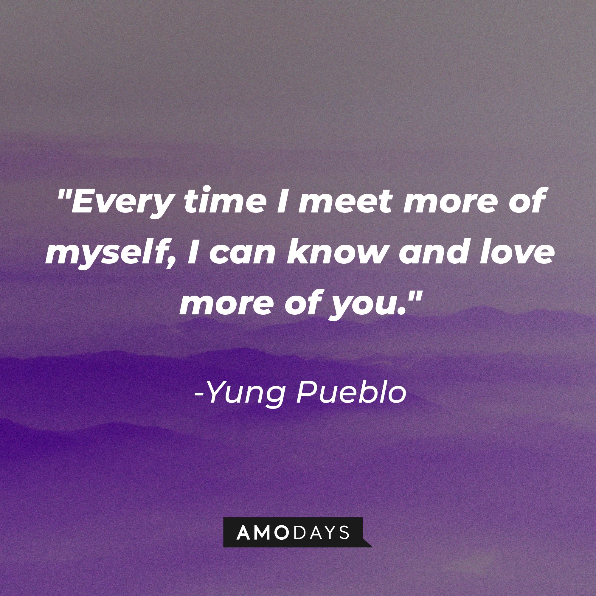 Yung Pueblo's quote "Every time I meet more of myself, I can know and love more of you." | Source: Unsplash.com