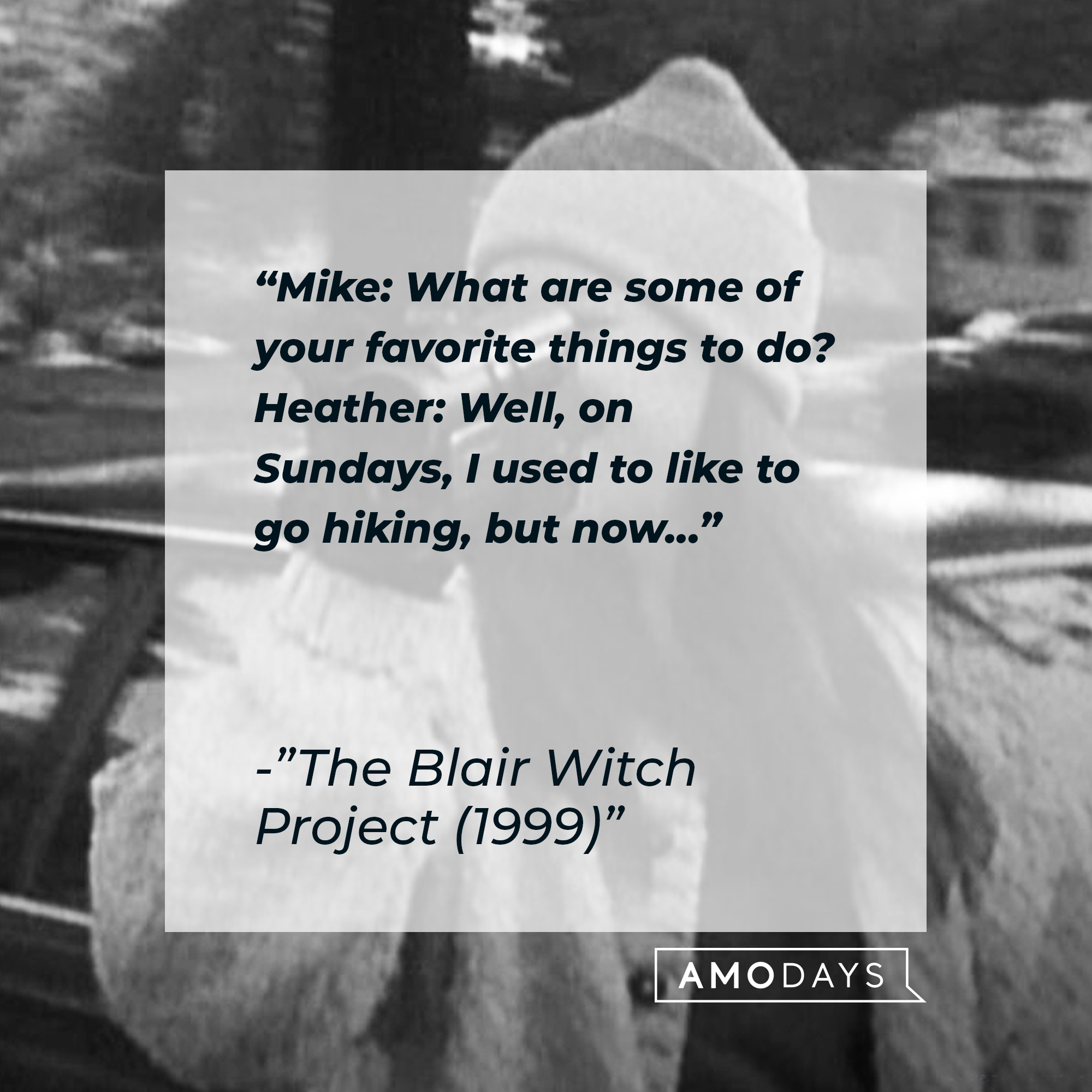 “The Blair Witch Project (1999)” dialogue: “Mike: What are some of your favorite things to do? Heather: Well, on Sundays, I used to like to go hiking, but now...” | Source: facebook.com/blairwitchmovie