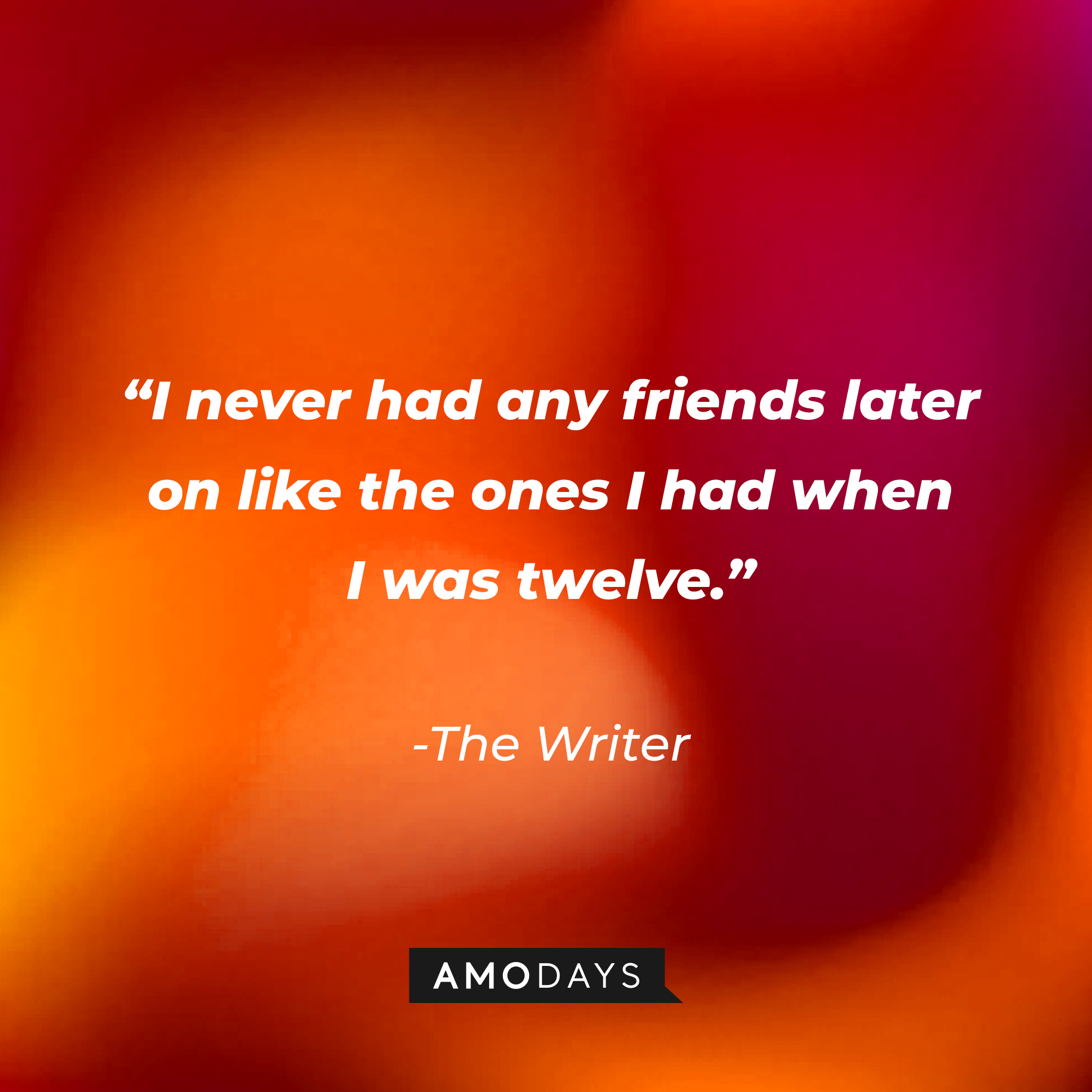 The Writer’s quote: “I’d never had any friends later on like the ones I had when I was twelve." | Source: AmoDays
