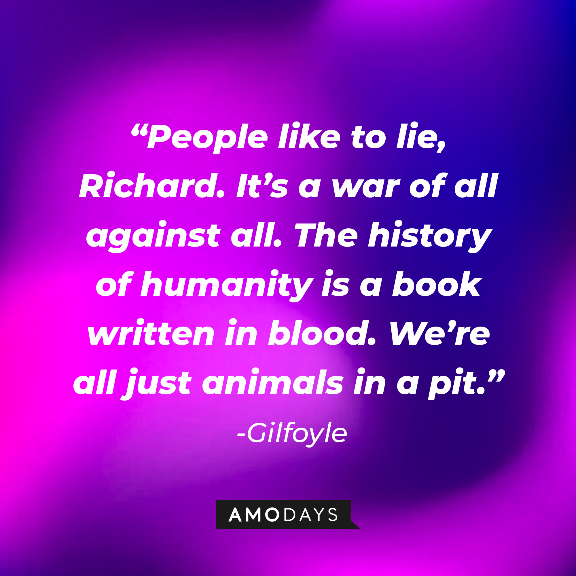 Gilfoyle's quote: “People like to lie, Richard. It’s a war of all against all. The history of humanity is a book written in blood. We’re all just animals in a pit.” | Source: Amodays
