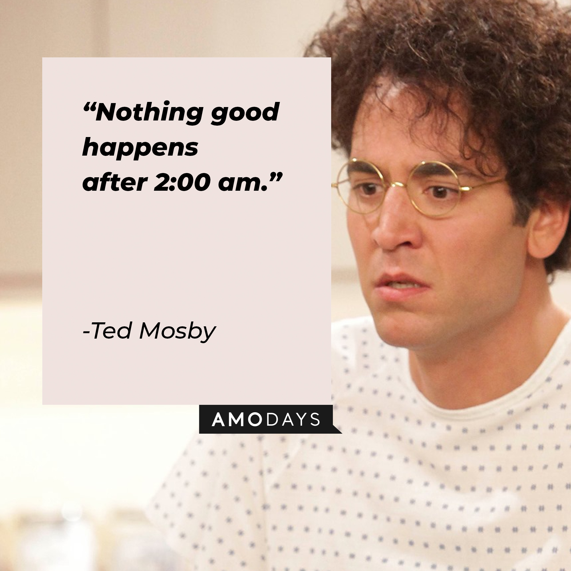 A picture of Ted Mosby with his quote, “Nothing good happens after 2:00 am.”| Source: facebook.com/OfficialHowIMetYourMother