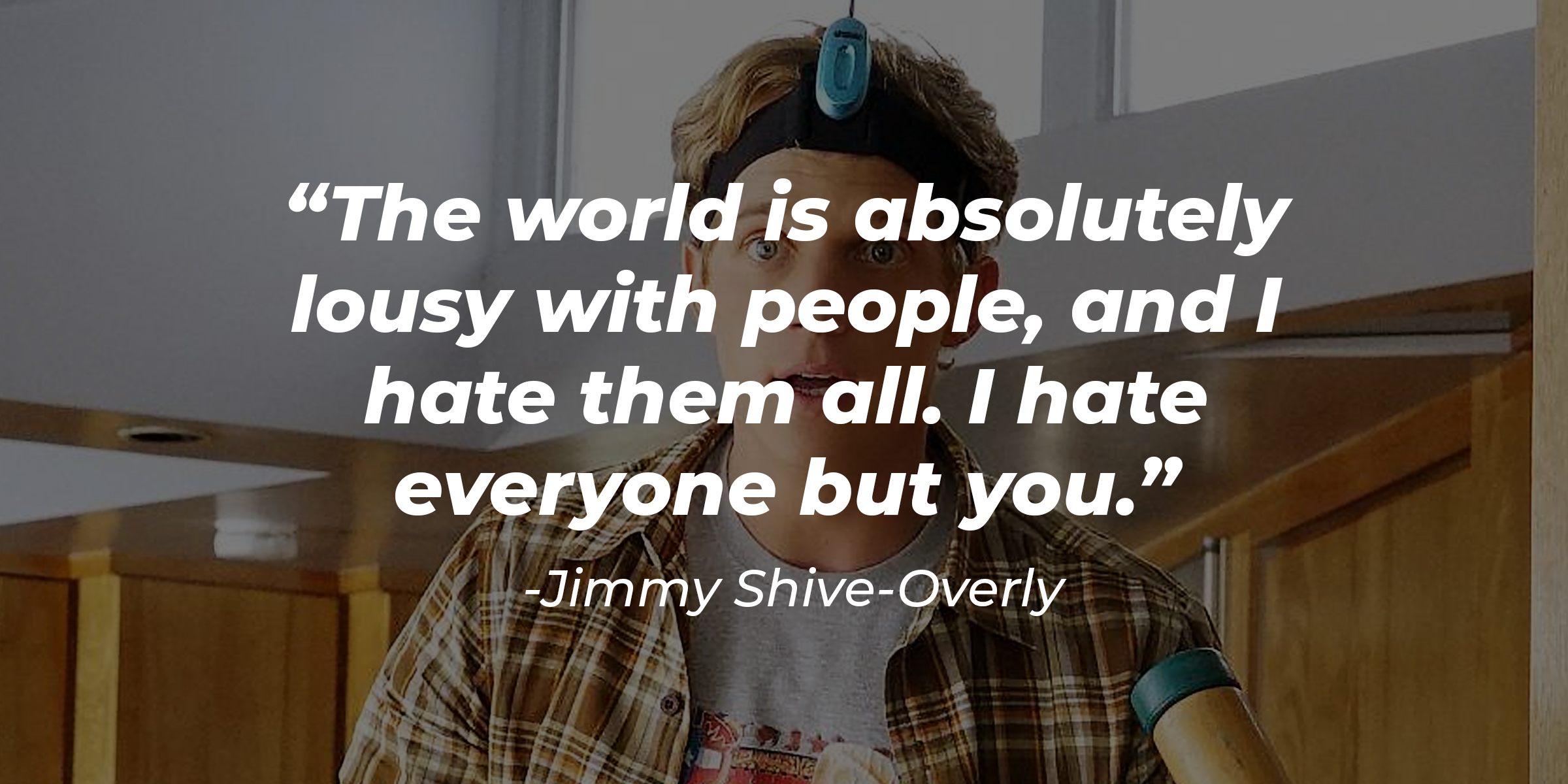 Jimmy Shive-Overly, with his quote: “The world is absolutely lousy with people, and I hate them all. I hate everyone but you.” | Source: Facebook.com/youretheworst