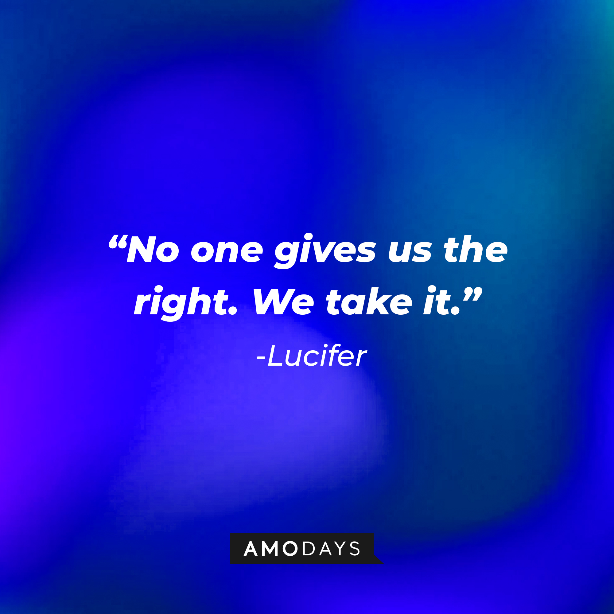 Lucifer’s quote: "No one gives us the right. We take it." | Source: AmoDays