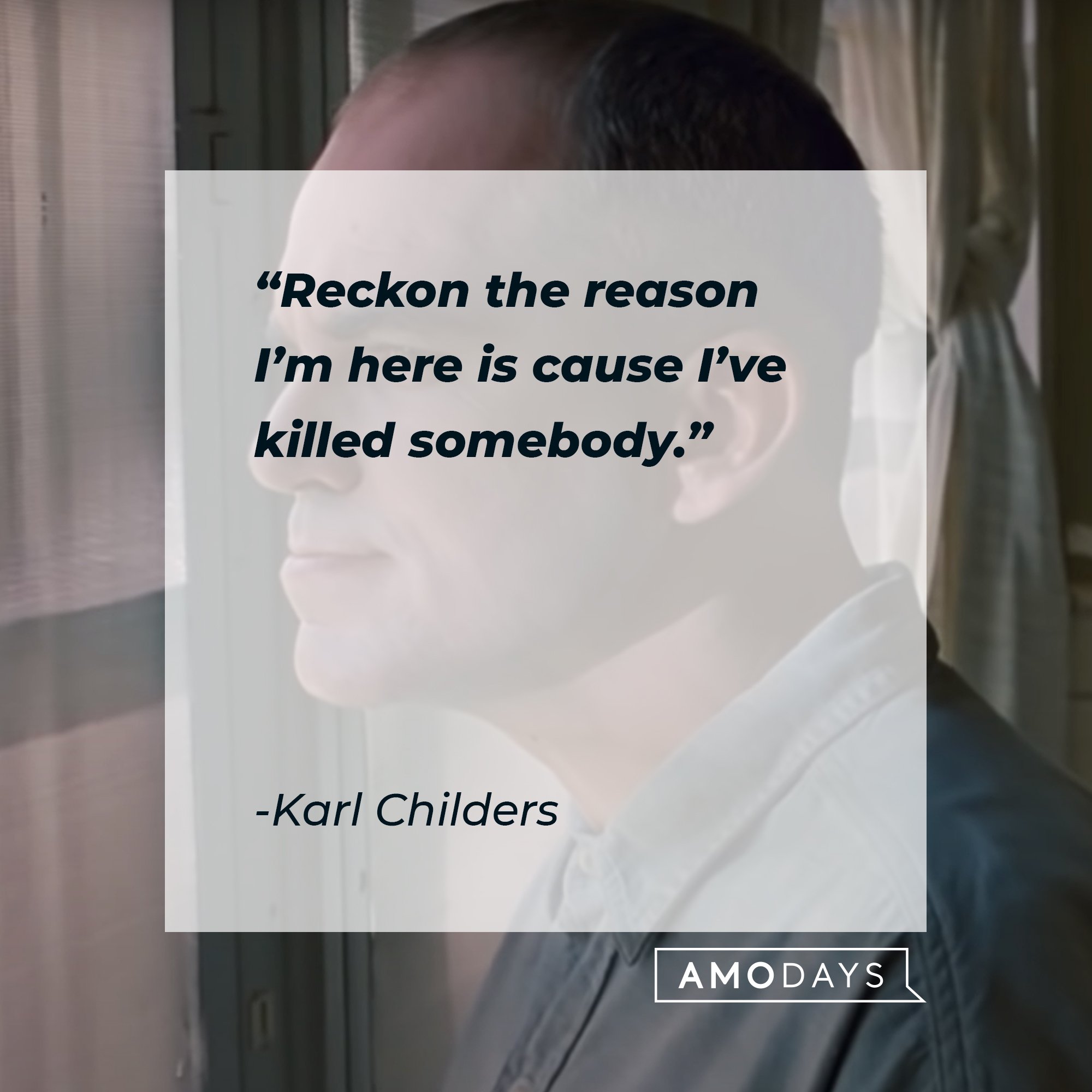 Karl Childers' quote:  "Reckon the reason I'm here is 'cause I've killed somebody.” | Image: AmoDays