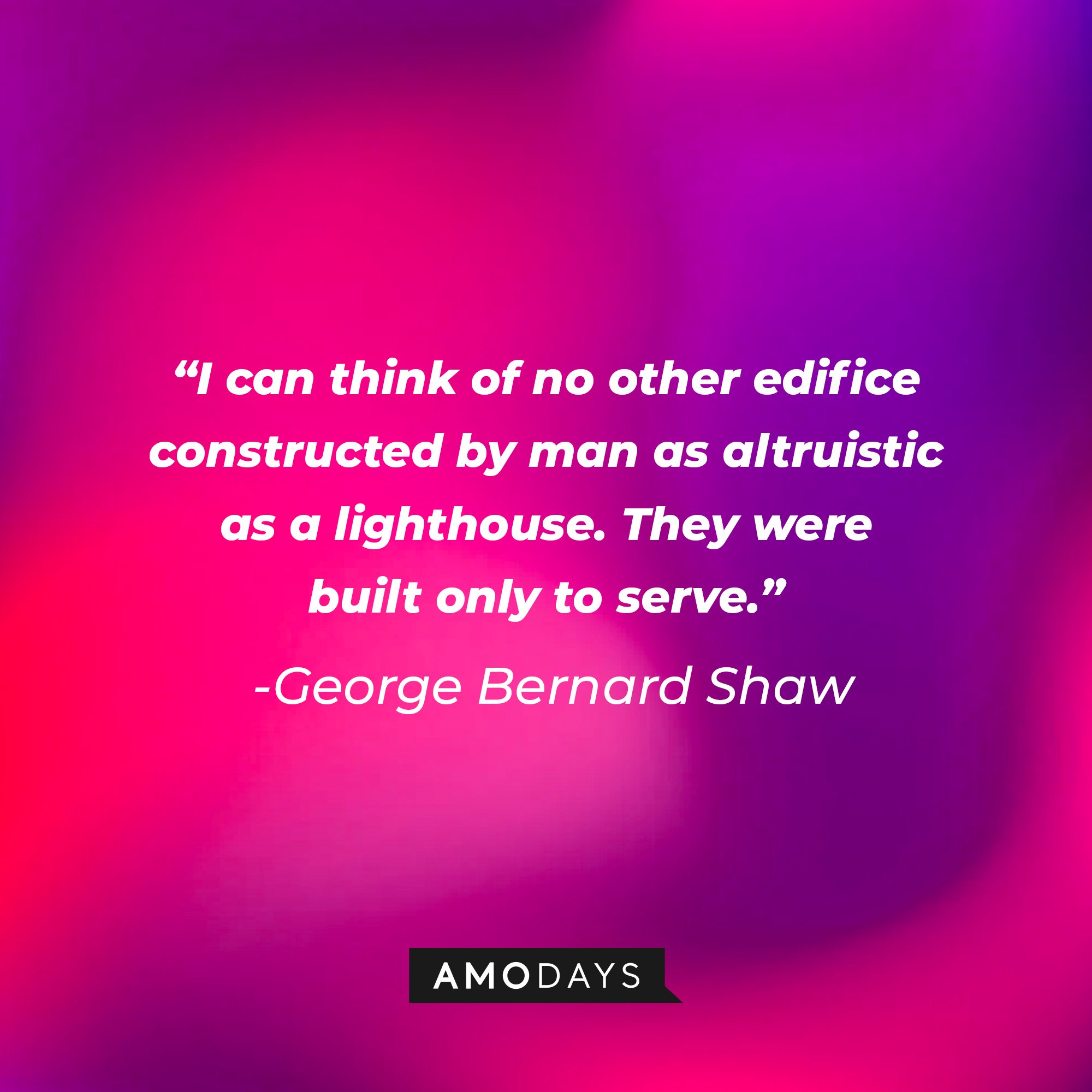 George Bernard Shaw’s quote: “I can think of no other edifice constructed by man as altruistic as a lighthouse. They were built only to serve.” | Image: AmoDays
