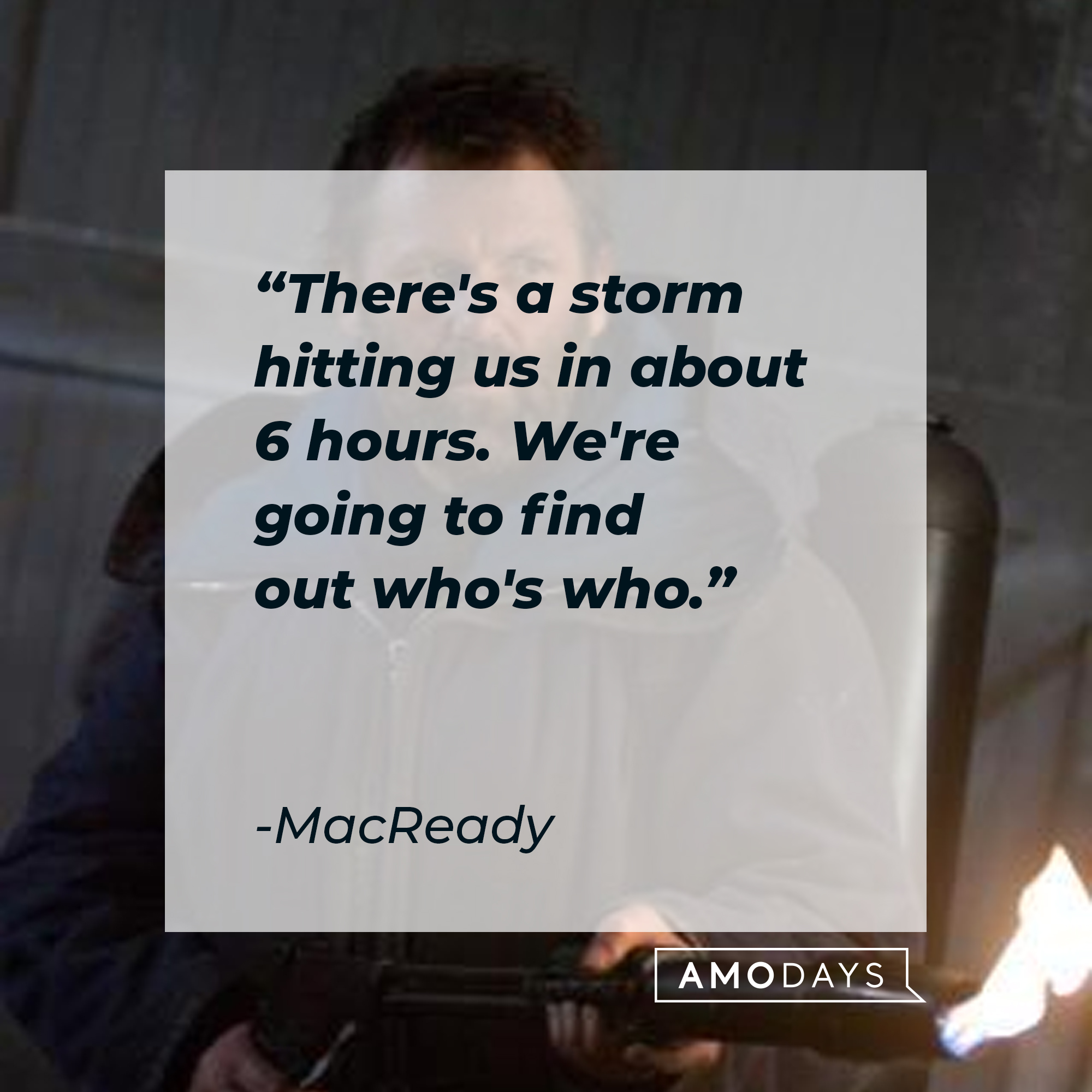 MacReady's quote: "There's a storm hitting us in about 6 hours. We're going to find out who's who." | Source: facebook.com/thethingmovie