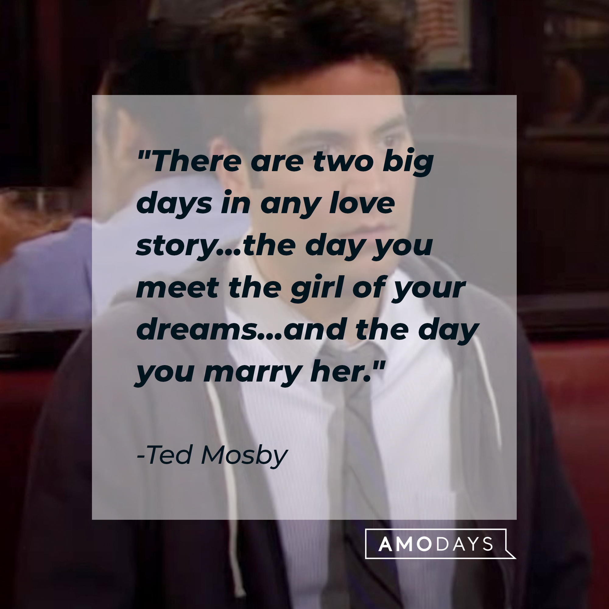 An image of Ted Mosby with his quote: "There are two big days in any love story…the day you meet the girl of your dreams…and the day you marry her." | Source: facebook.com/OfficialHowIMetYourMother