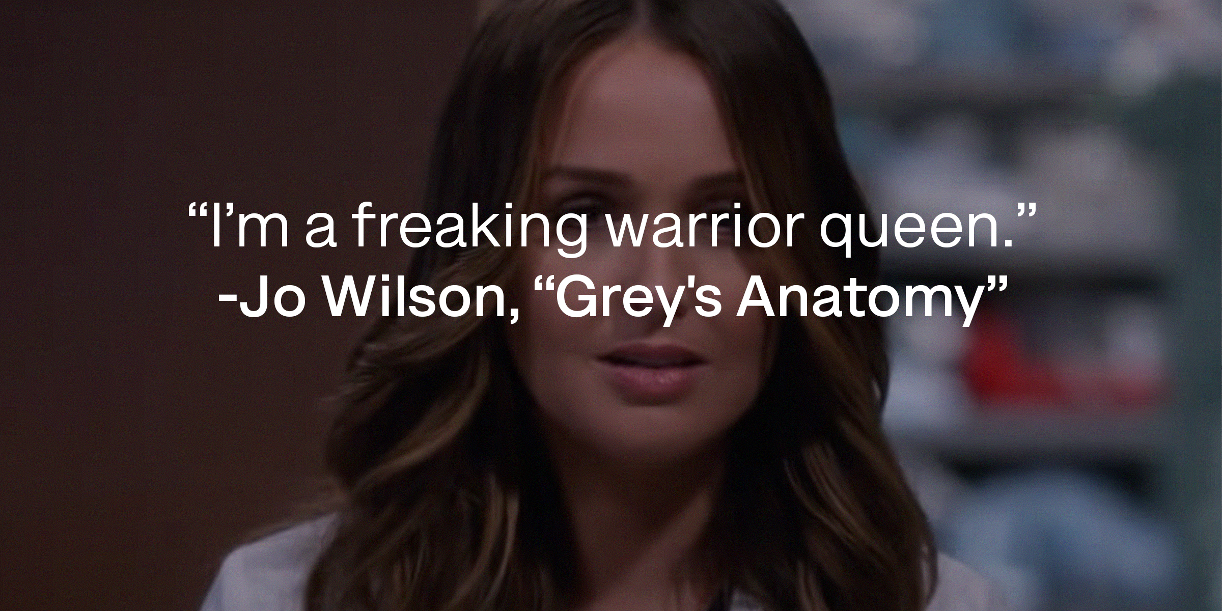 Jo Wilson's image with quote from "Grey's Anatomy": "I’m a freaking warrior queen." | Source: youtube.com/ABCNetwork
