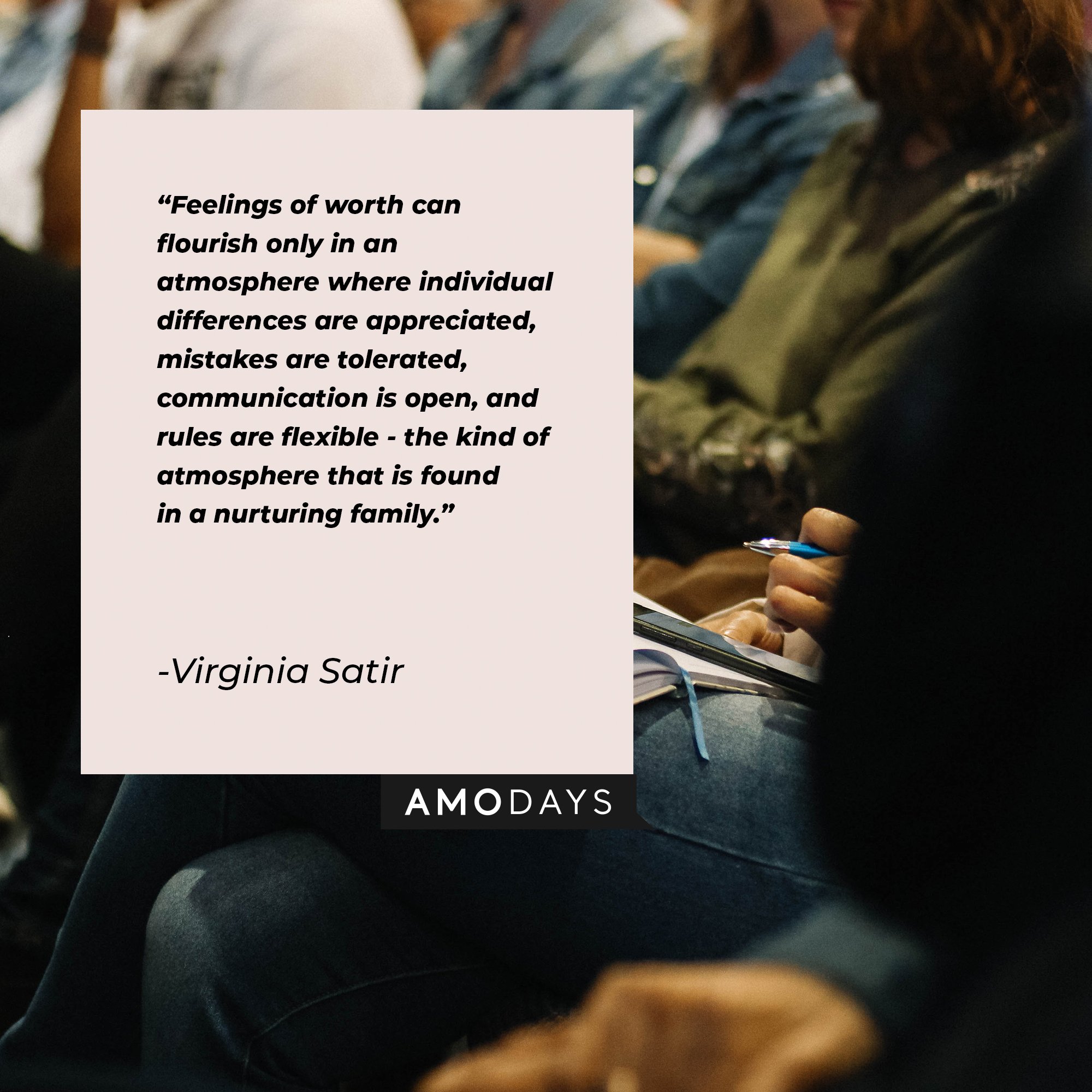 Virginia Satir's quote: “Feelings of worth can flourish only in an atmosphere where individual differences are appreciated, mistakes are tolerated, communication is open, and rules are flexible - the kind of atmosphere that is found in a nurturing family.” | Image:AmoDays