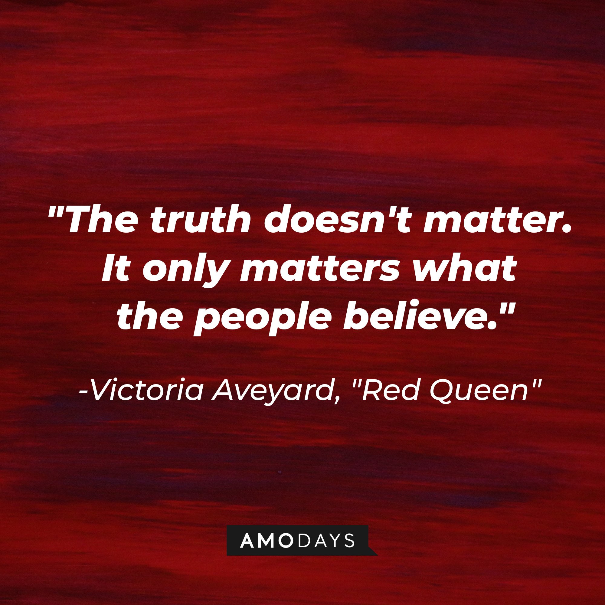  Victoria Aveyard’s quote in “Red Queen”: "The truth doesn't matter. It only matters what the people believe." | Image: AmoDays