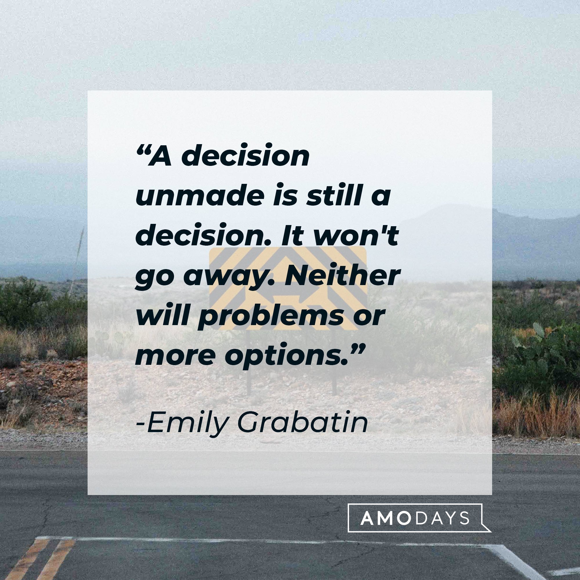  Emily Grabatin’s quote: "A decision unmade is still a decision. It won't go away. Neither will problems or more options." | Image: AmoDays