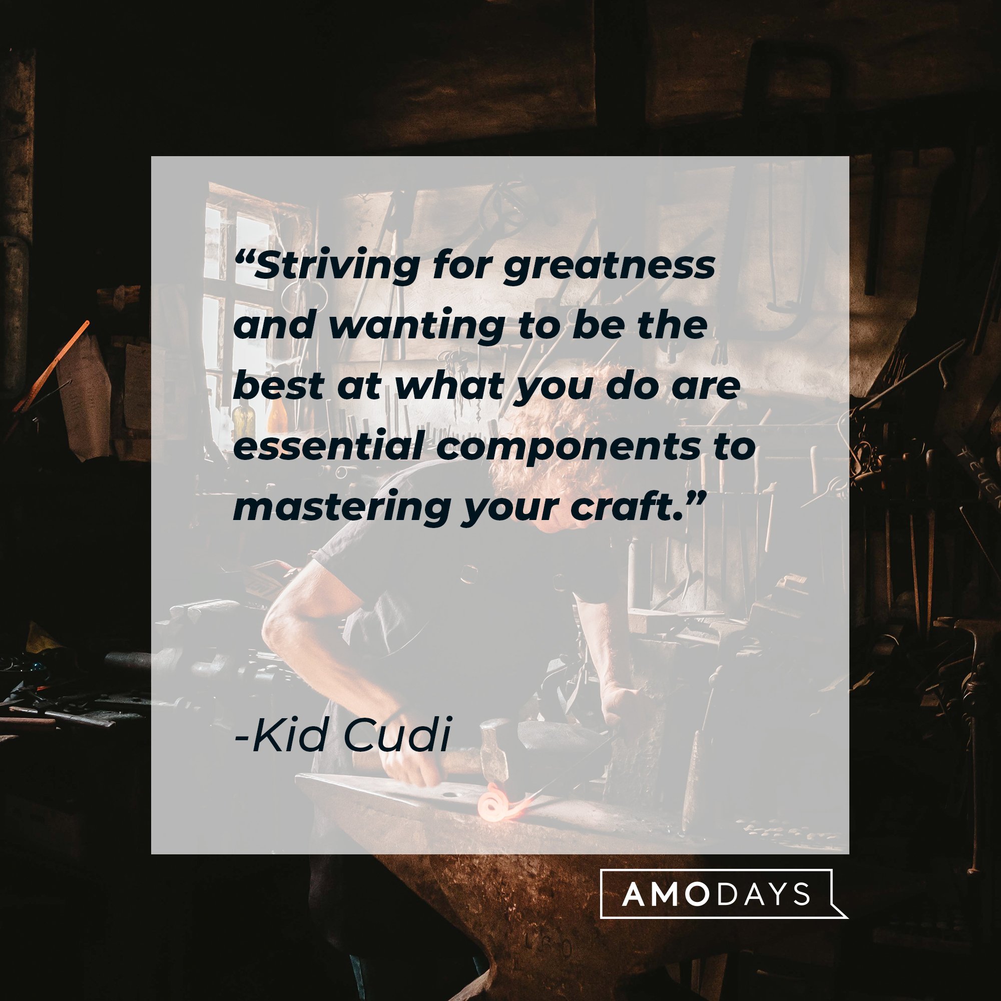 Kid Cudi’s quote: “Striving for greatness and wanting to be the best at what you do are essential components to mastering your craft.” | Image: AmoDays 