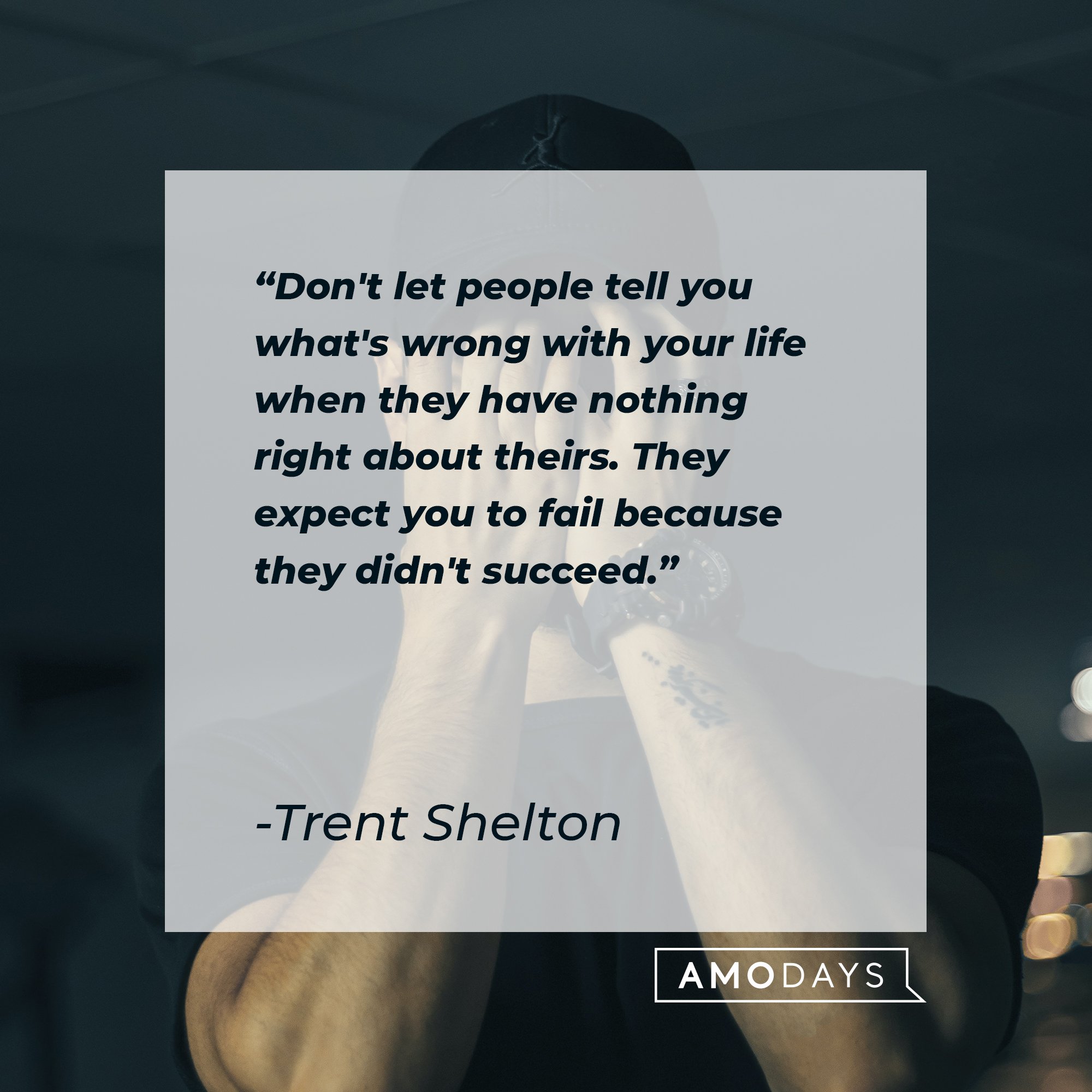 Trent Shelton's quote: "Don't let people tell you what's wrong with your life when they have nothing right about theirs. They expect you to fail because they didn't succeed." | Image: AmoDays