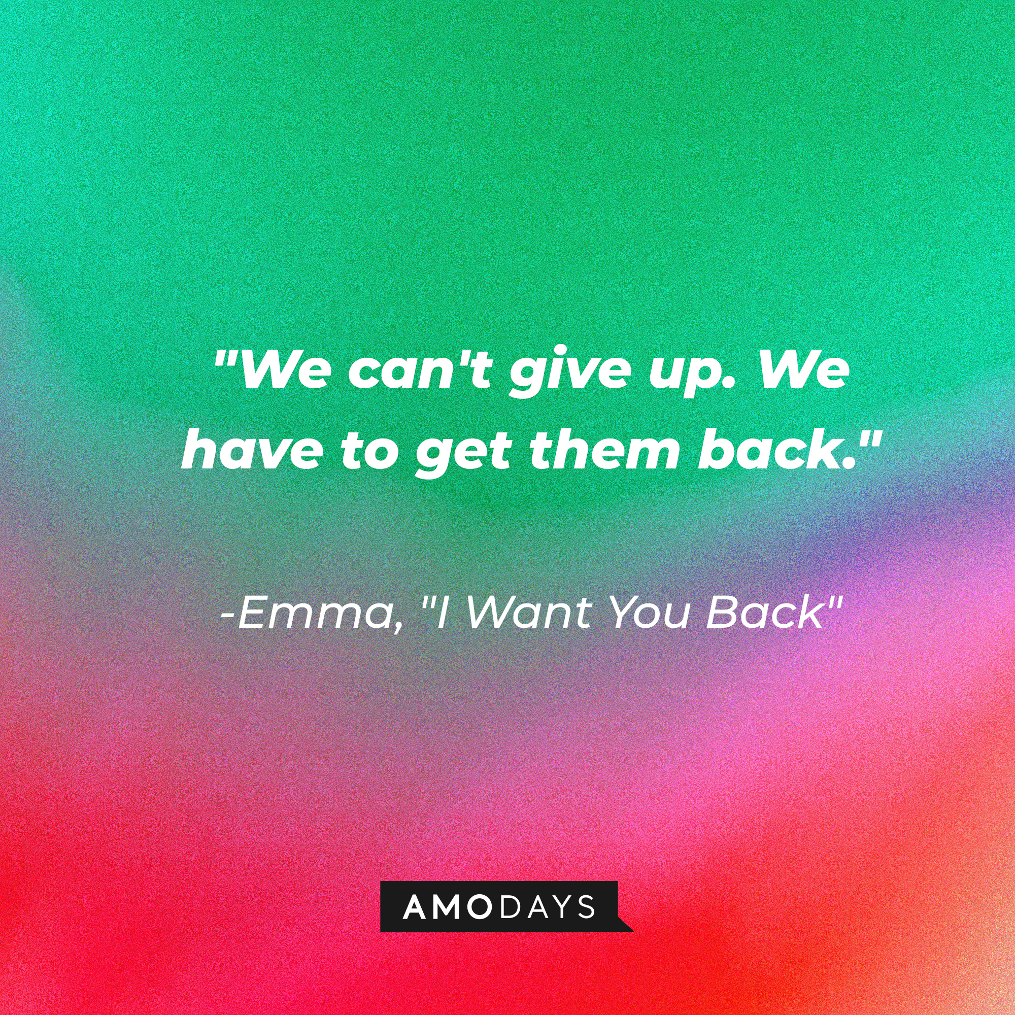 Emma's quote in "I Want You Back:" "We can't give up. We have to get them back." | Source: AmoDays