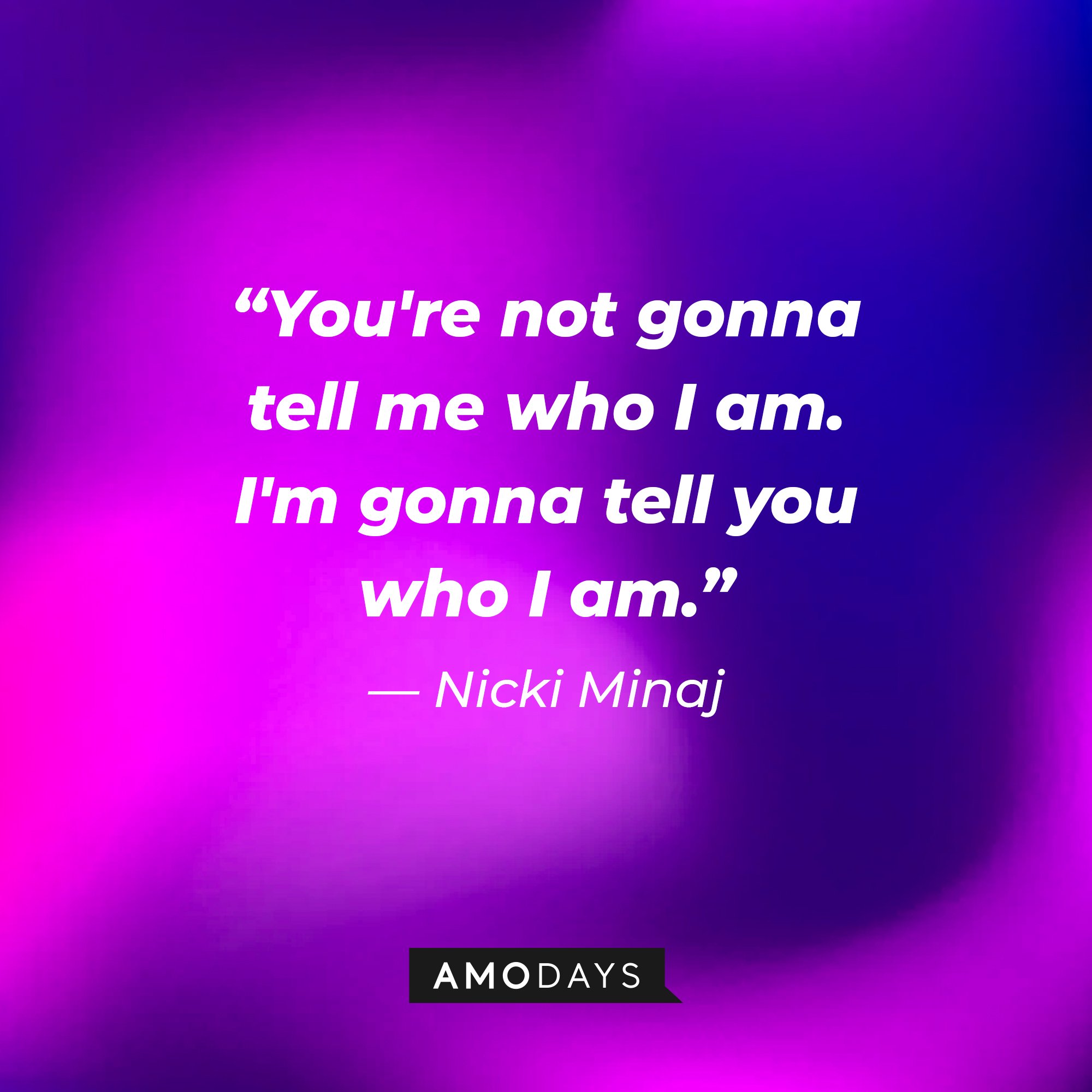 Nicki Minaj’s quote: "You're not gonna tell me who I am. I'm gonna tell you who I am." | Image: AmoDays