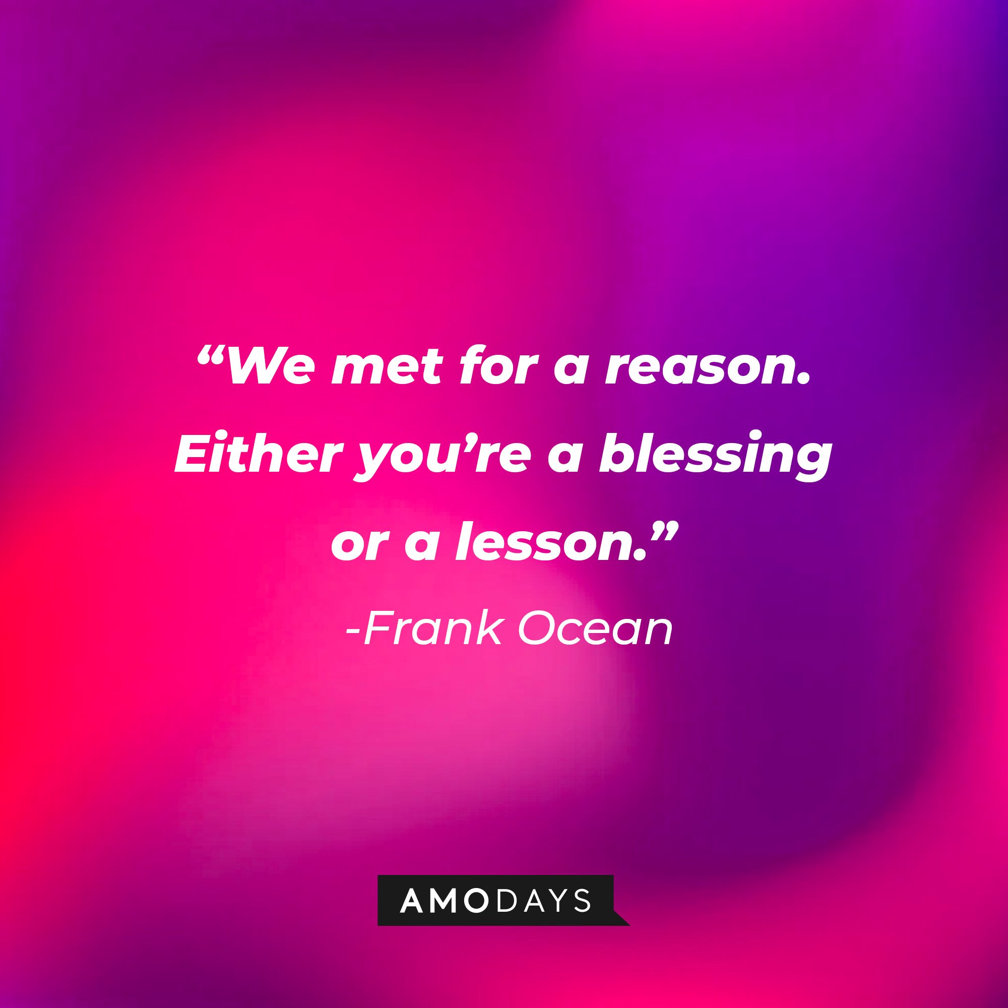   Frank Ocean’s quote: "We met for a reason. Either you’re a blessing or a lesson.” | Image: AmoDays