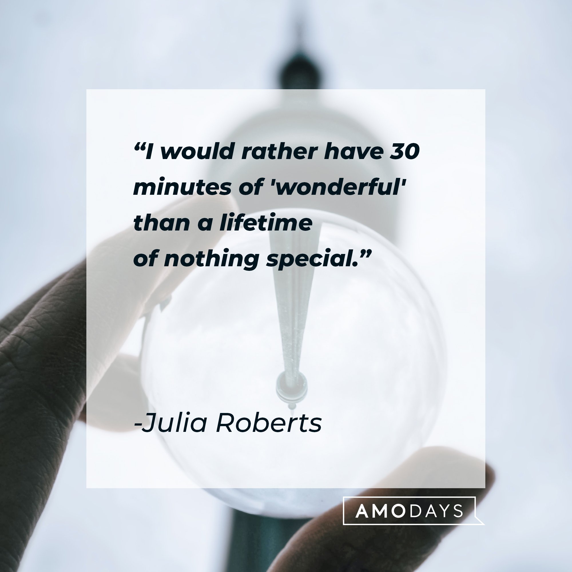 Julia Robert’s quote: "I would rather have 30 minutes of 'wonderful' than a lifetime of nothing special." | Image: AmoDays