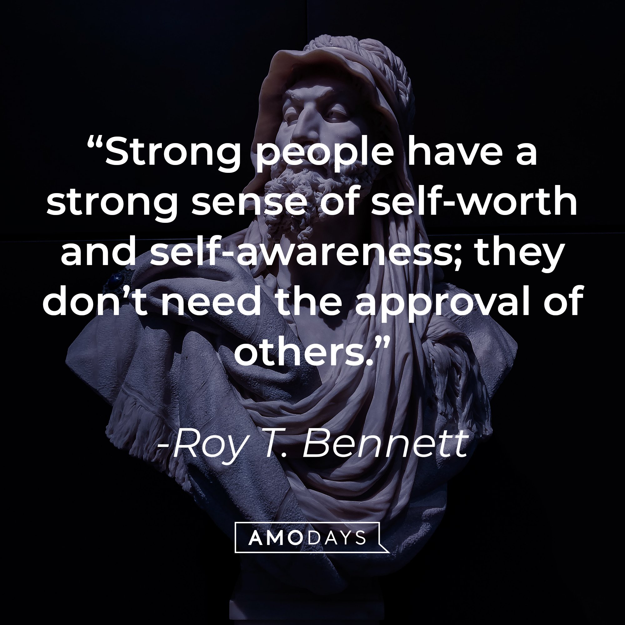 Roy T. Bennett's quote: “Strong people have a strong sense of self-worth and self-awareness; they don’t need the approval of others.” | Image: AmoDays