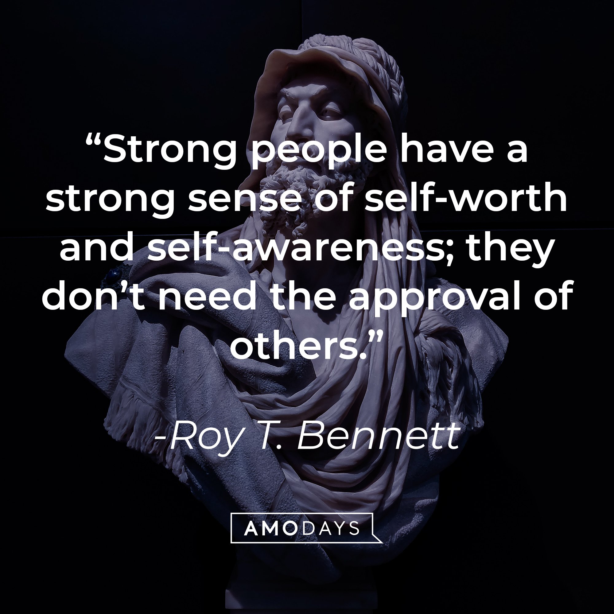  Roy T. Bennett's quote: “Strong people have a strong sense of self-worth and self-awareness; they don’t need the approval of others.” | Image: AmoDays