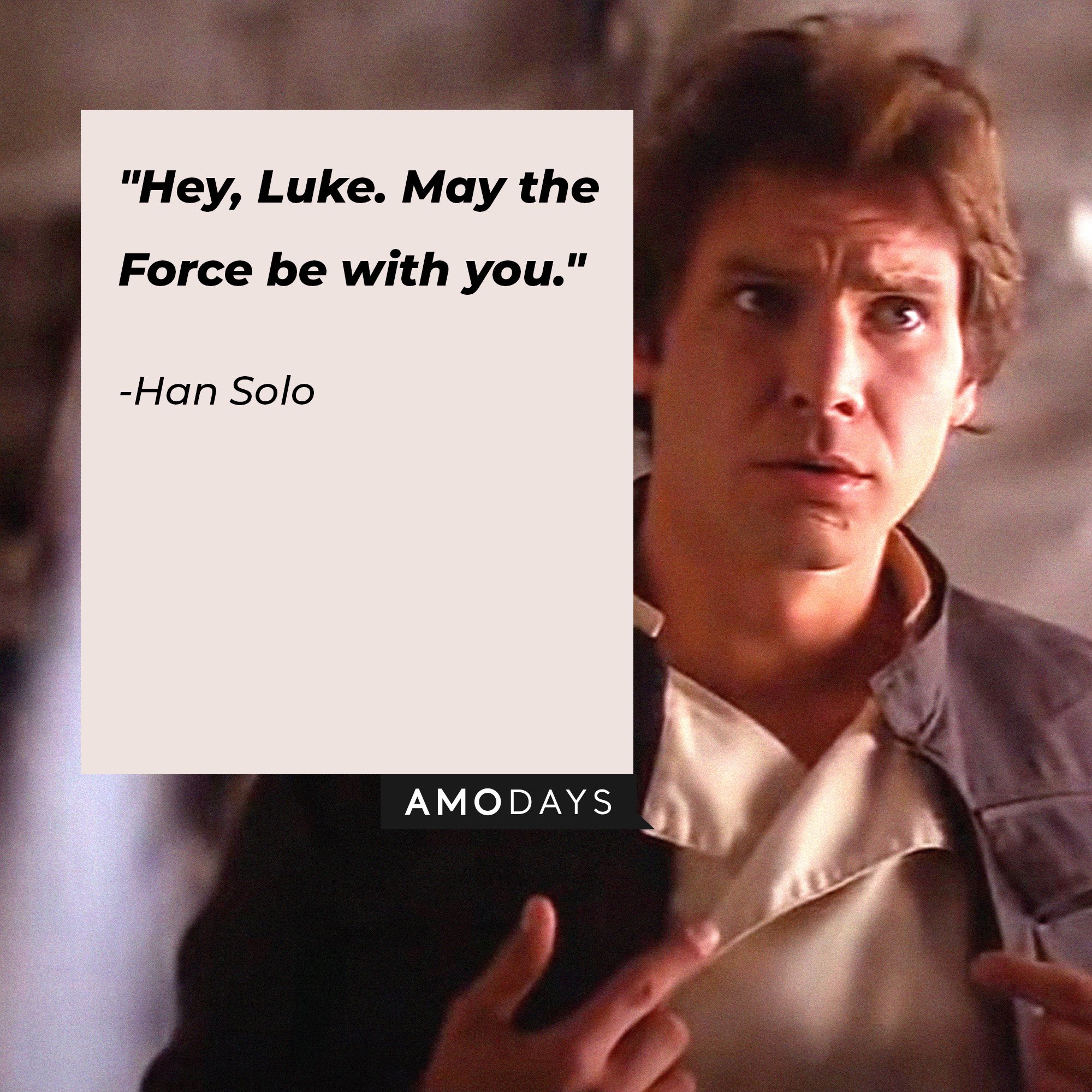 Han Solo’s quote: "Hey, Luke. May the Force be with you." | Image: AmoDays