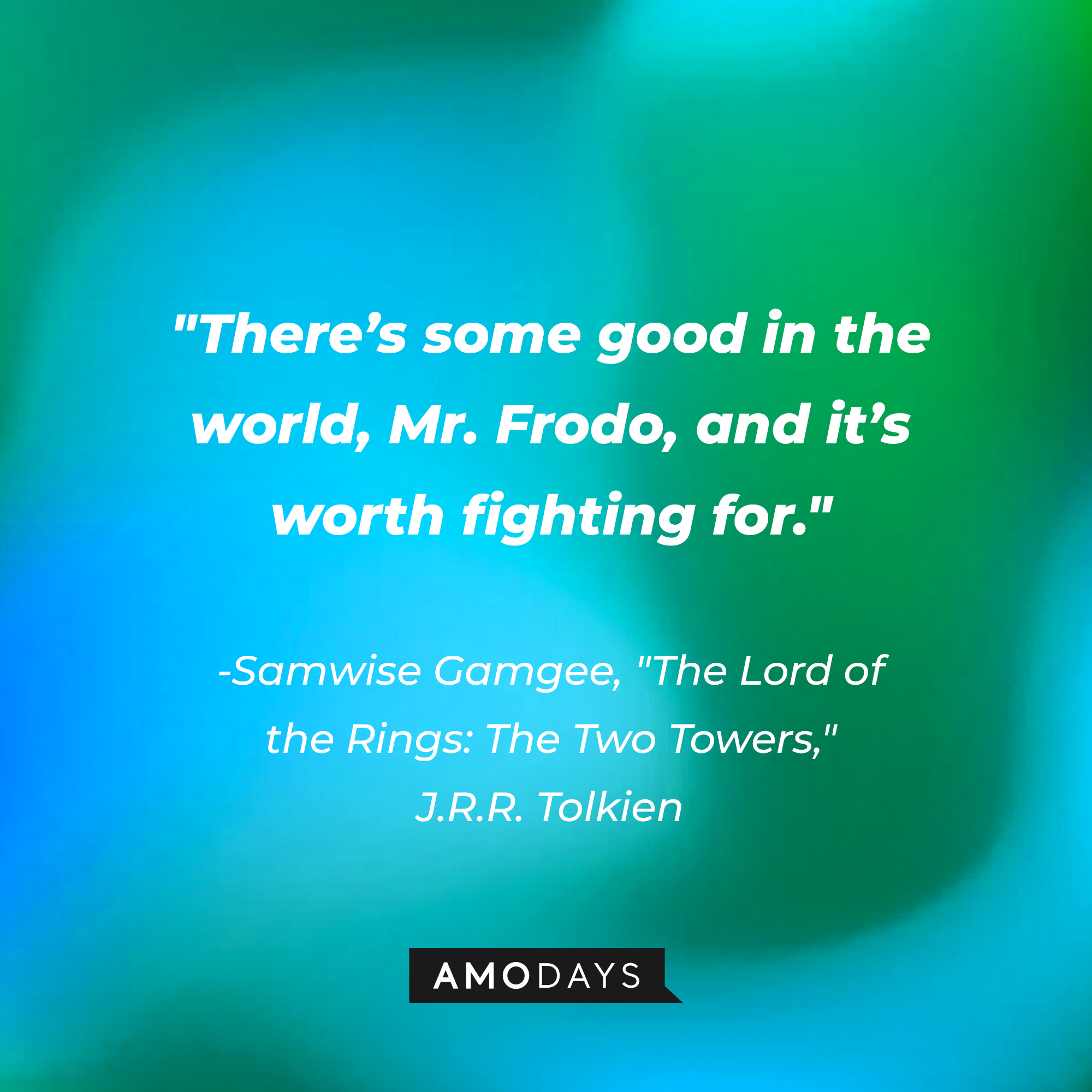 Samwise Gamgee’s quote from “The Lord of the Rings: The Two Towers” by J.R.R Tolkien: “Even the smallest person can change the course of the future.” | Source: AmoDays