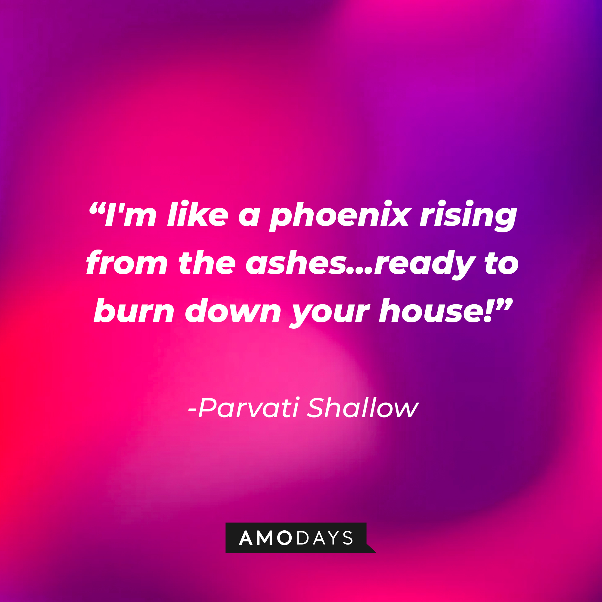 Parvati Shallowl’s quote: "I'm like a phoenix rising from the ashes...ready to burn down your house!" │ Source: AmoDays