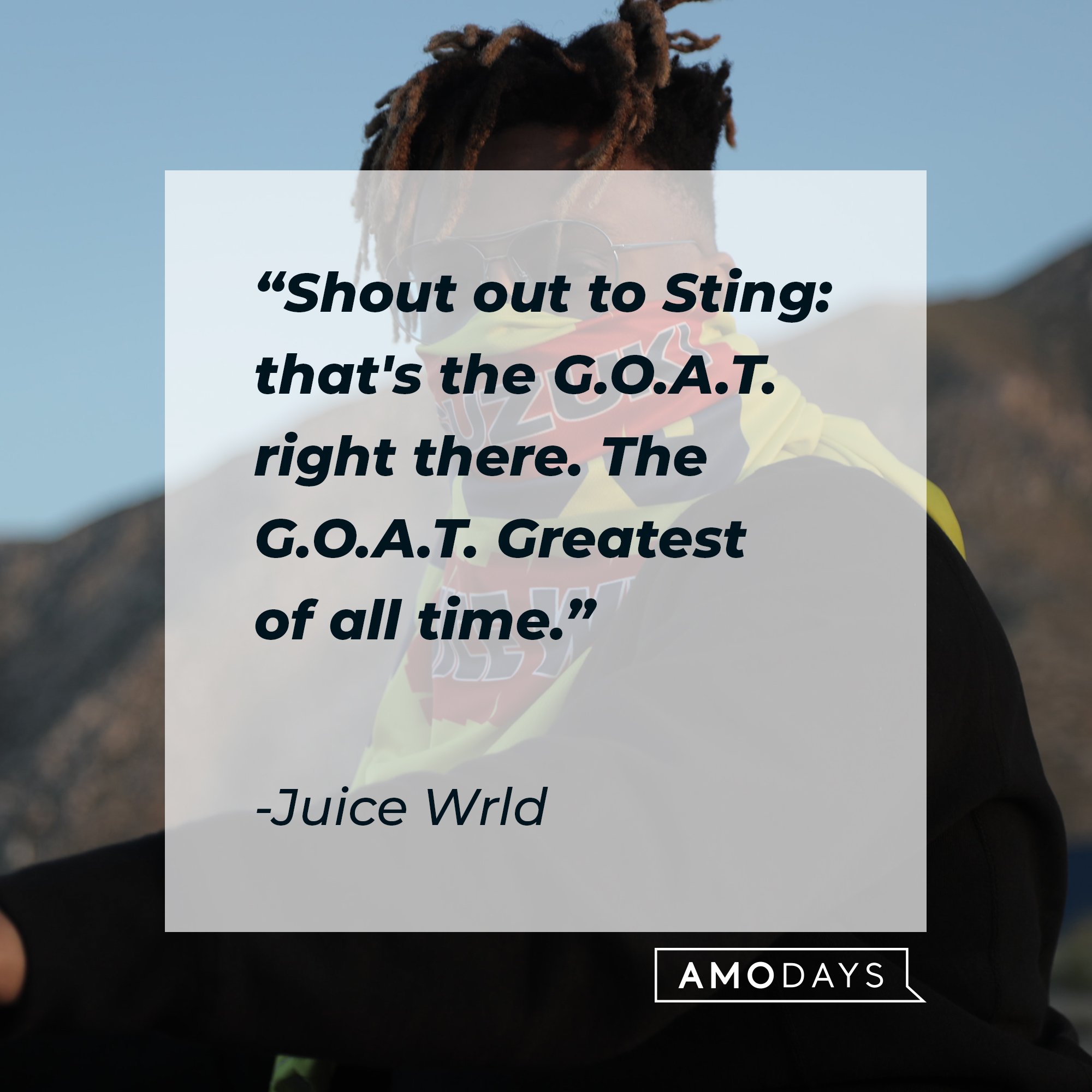 Juice Wrld’s quote: "Shout out to Sting: that's the G.O.A.T. right there. The G.O.A.T. Greatest of all time." | Image: AmoDays 