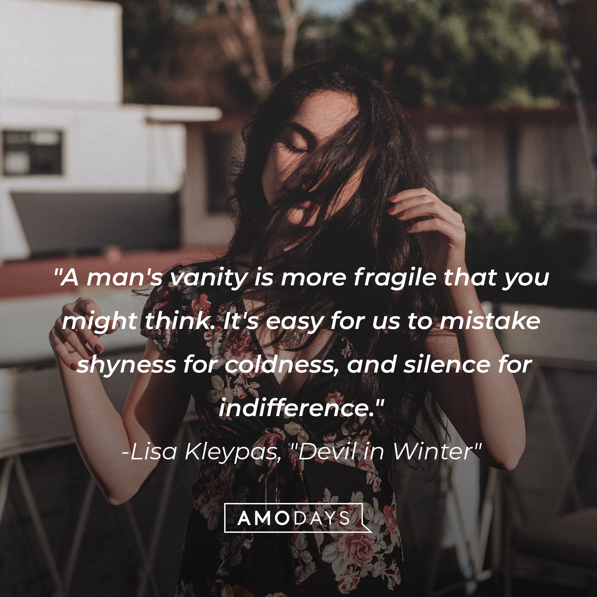 Lisa Kleypas's "Devil in Winter" quote: "A man's vanity is more fragile that you might think. It's easy for us to mistake shyness for coldness, and silence for indifference." | Image: AmoDays