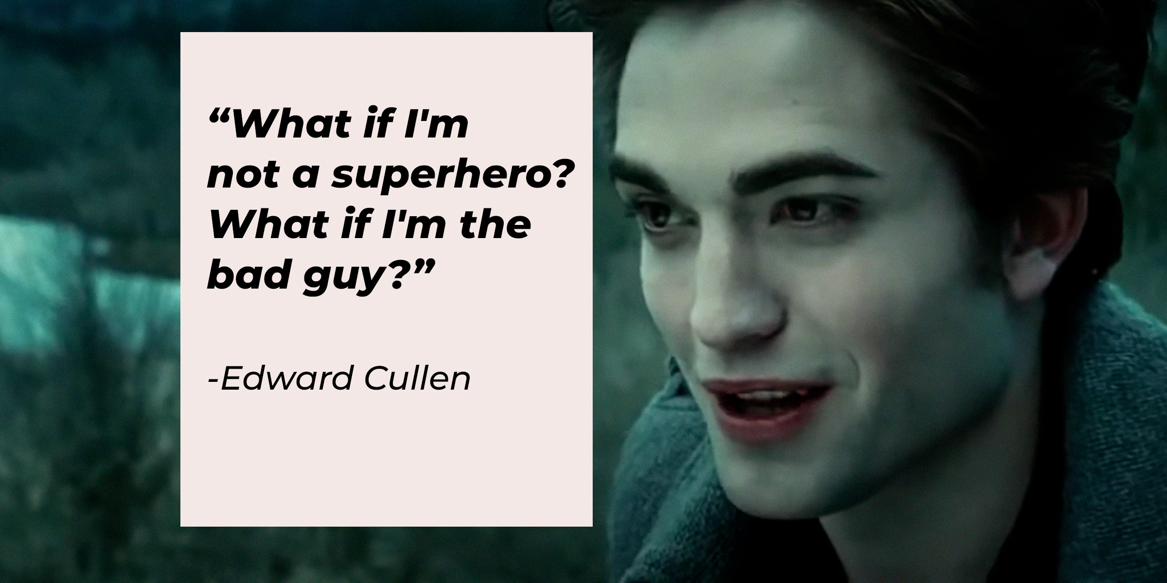 Edward Cullen's quote: “What if I'm not a superhero? What if I'm the bad guy?” | Source: facebook.com/twilight