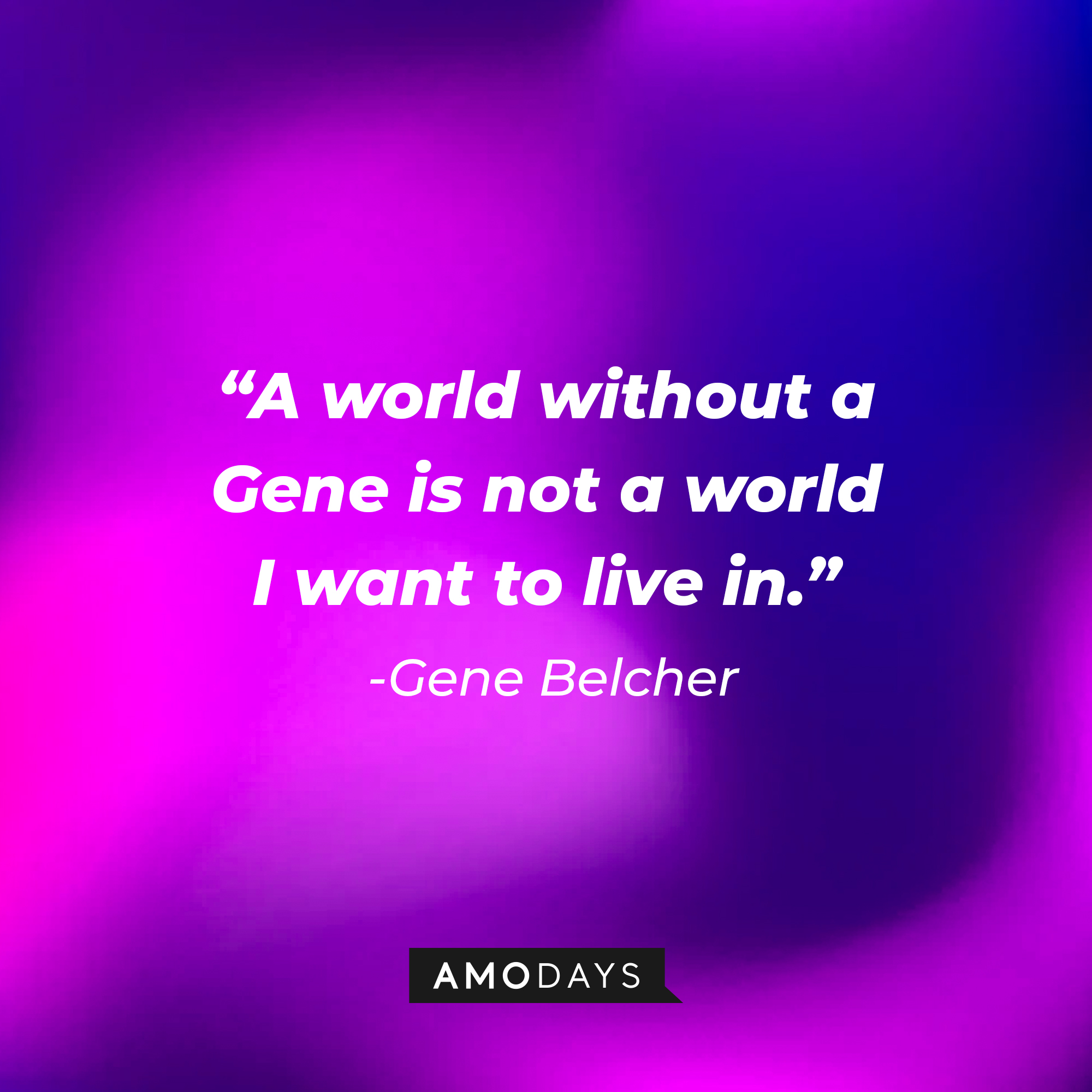 Gene Belcher's quote: "A world without a Gene is not a world I want to live in." | Source: Amodays