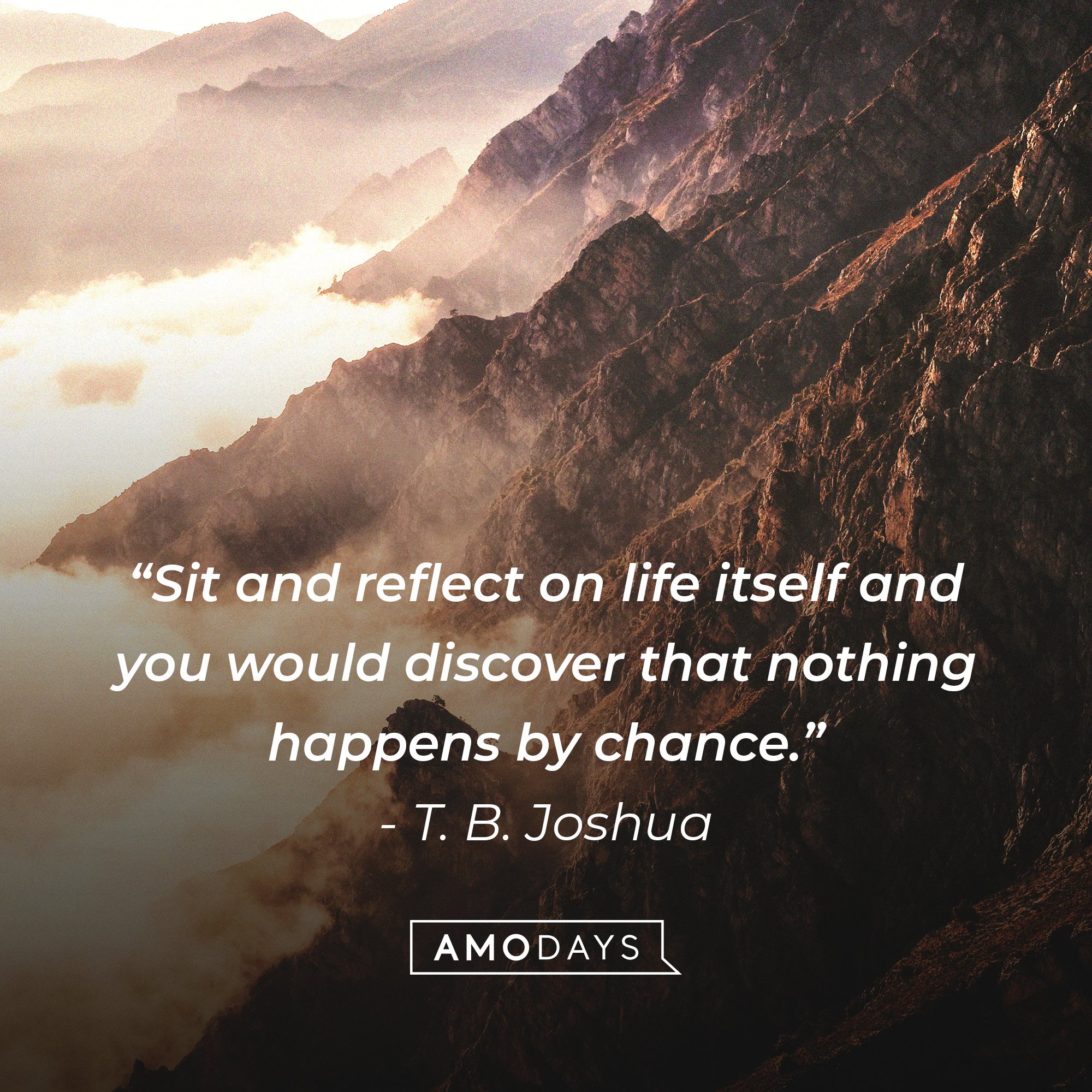 T.B. Joshua's quote: “Sit and reflect on life itself and you would discover that nothing happens by chance.” | Image: AmoDays